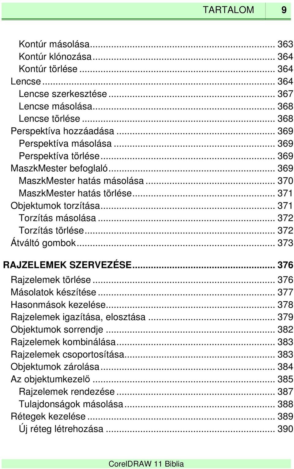 .. 371 Torzítás másolása... 372 Torzítás törlése... 372 Átváltó gombok... 373 RAJZELEMEK SZERVEZÉSE... 376 Rajzelemek törlése... 376 Másolatok készítése... 377 Hasonmások kezelése.