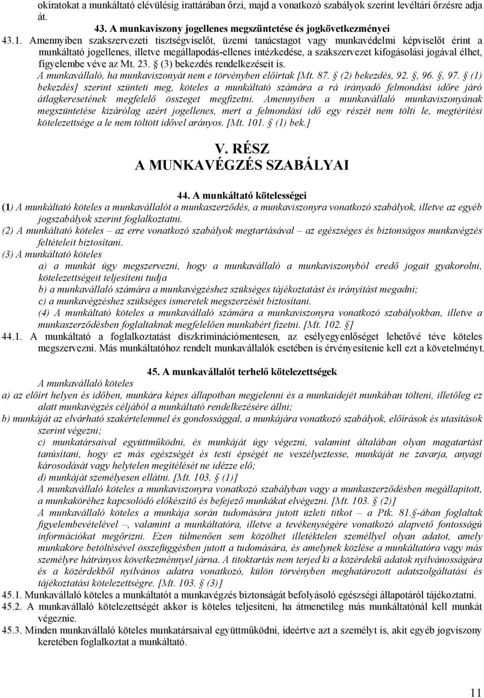 élhet, figyelembe véve az Mt. 23. (3) bekezdés rendelkezéseit is. A munkavállaló, ha munkaviszonyát nem e törvényben előírtak [Mt. 87. (2) bekezdés, 92., 96., 97.