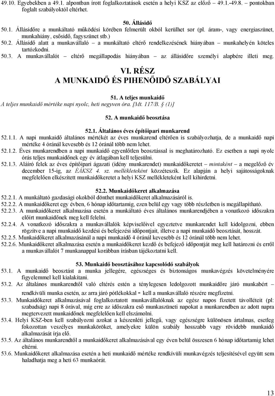 A munkavállalót eltérő megállapodás hiányában az állásidőre személyi alapbére illeti meg. VI. RÉSZ A MUNKAIDŐ ÉS PIHENŐIDŐ SZABÁLYAI 51.