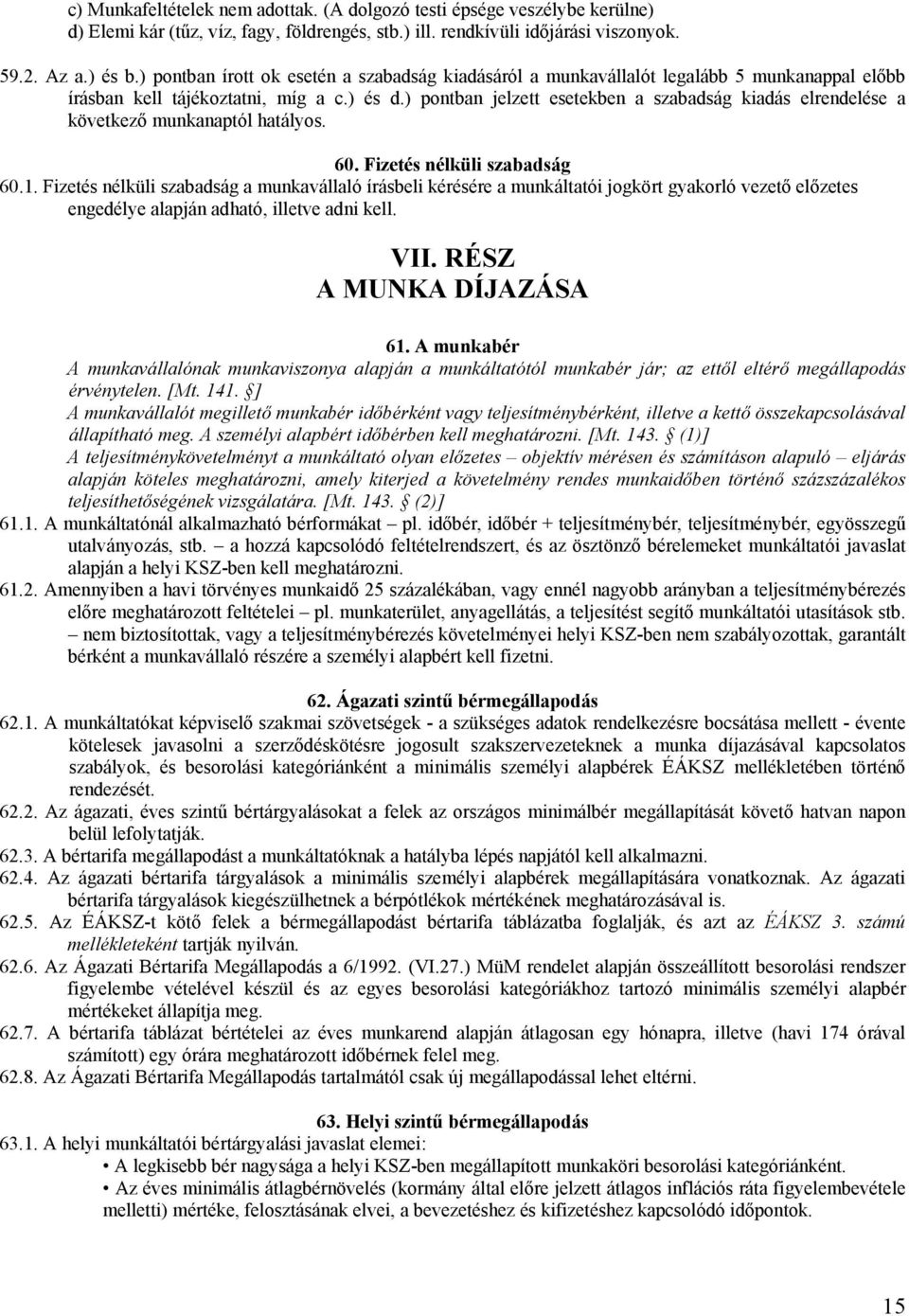 ) pontban jelzett esetekben a szabadság kiadás elrendelése a következő munkanaptól hatályos. 60. Fizetés nélküli szabadság 60.1.