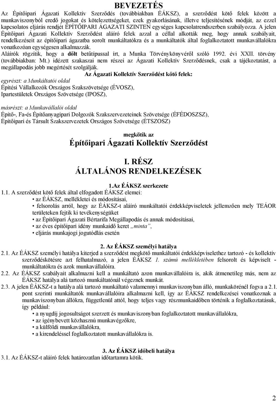 A jelen Építőipari Ágazati Kollektív Szerződést aláíró felek azzal a céllal alkották meg, hogy annak szabályait, rendelkezéseit az építőipari ágazatba sorolt munkáltatókra és a munkáltatók által