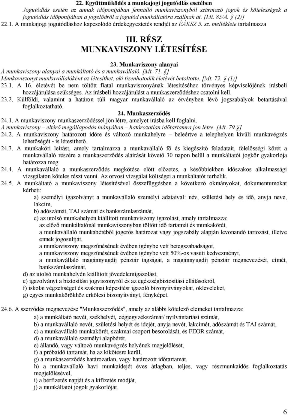 Munkaviszony alanyai A munkaviszony alanyai a munkáltató és a munkavállaló. [Mt. 71. ] Munkaviszonyt munkavállalóként az létesíthet, aki tizenhatodik életévét betöltötte. [Mt. 72. (1)] 23.1. A 16.