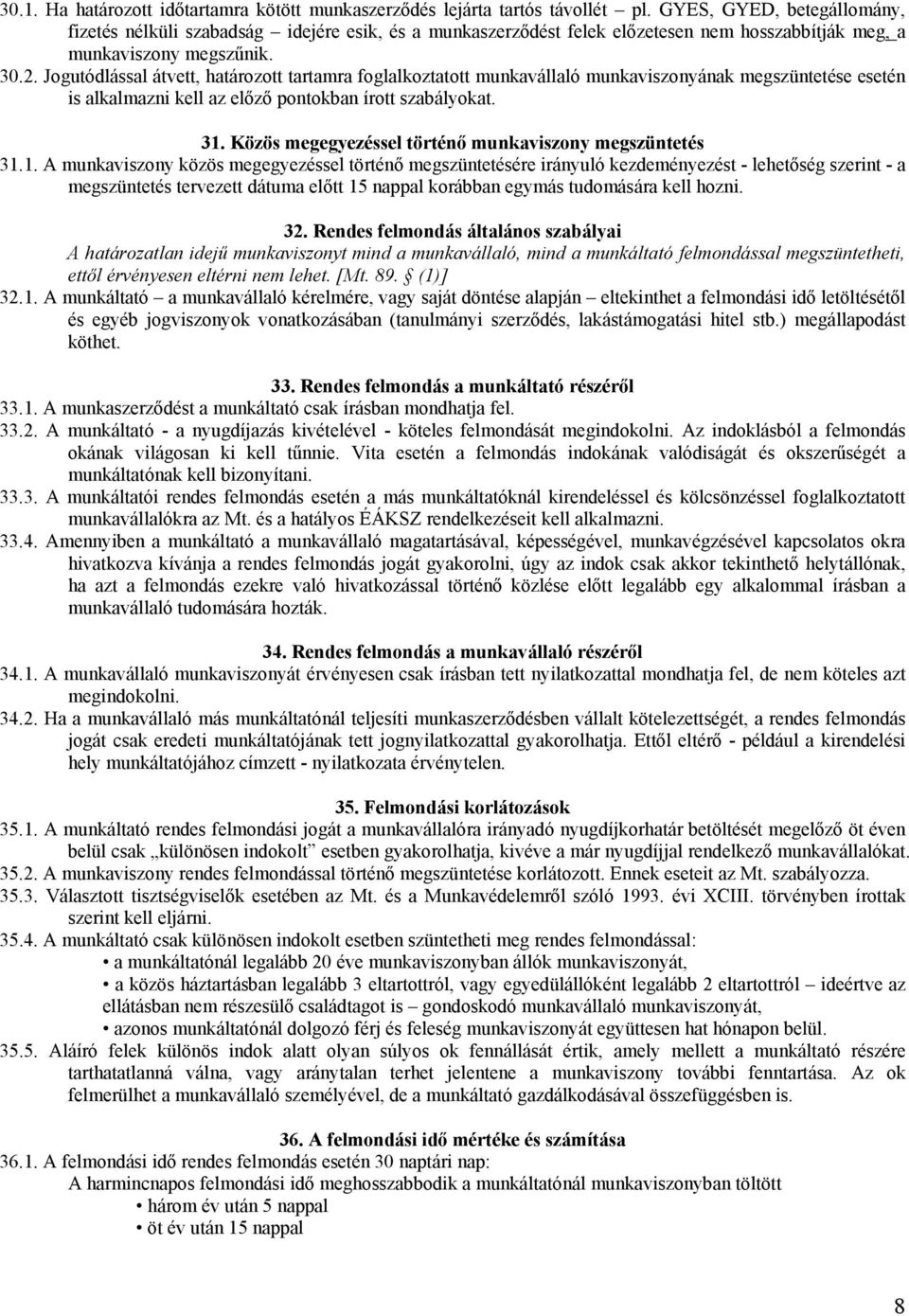 Jogutódlással átvett, határozott tartamra foglalkoztatott munkavállaló munkaviszonyának megszüntetése esetén is alkalmazni kell az előző pontokban írott szabályokat. 31.