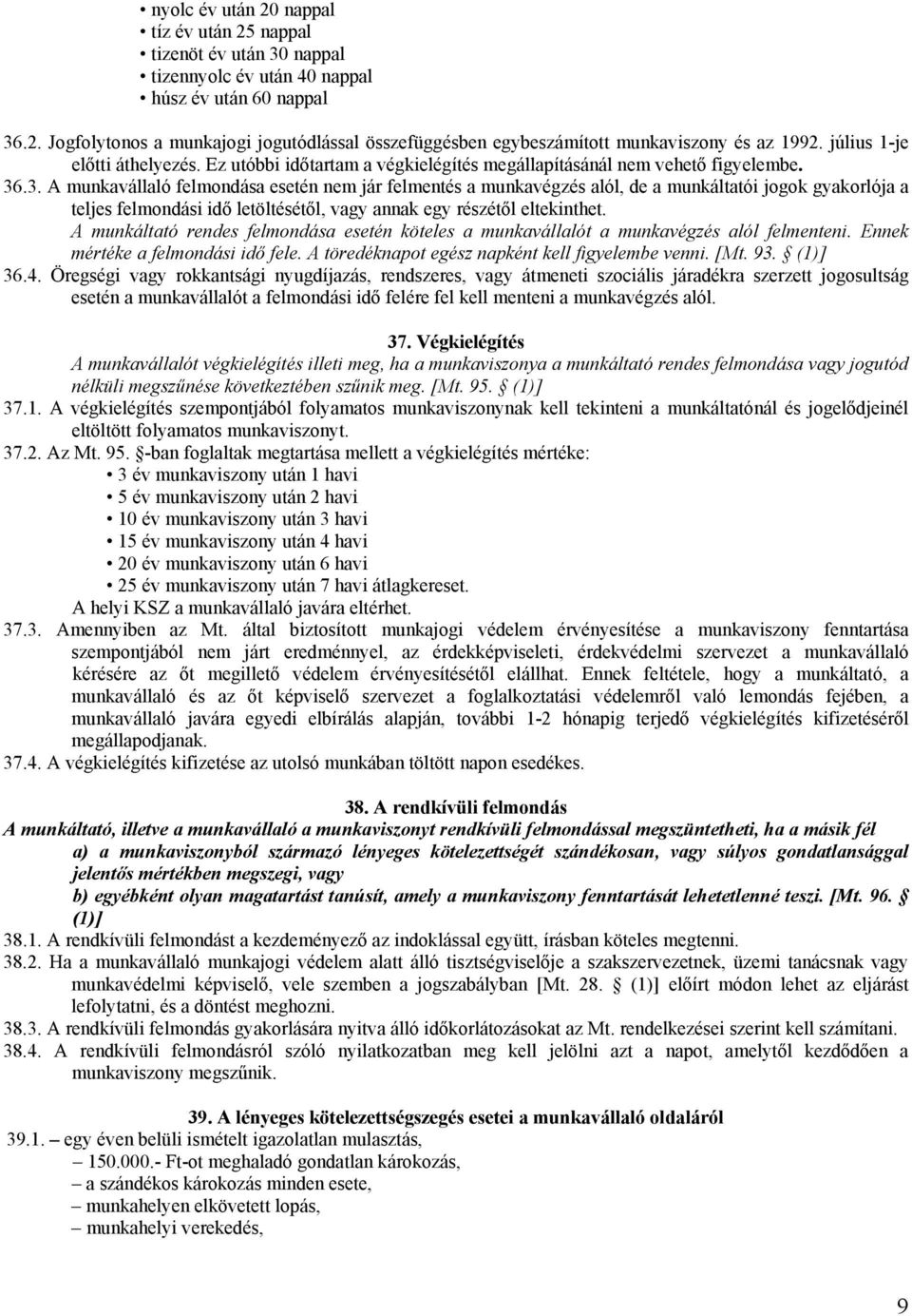 .3. A munkavállaló felmondása esetén nem jár felmentés a munkavégzés alól, de a munkáltatói jogok gyakorlója a teljes felmondási idő letöltésétől, vagy annak egy részétől eltekinthet.