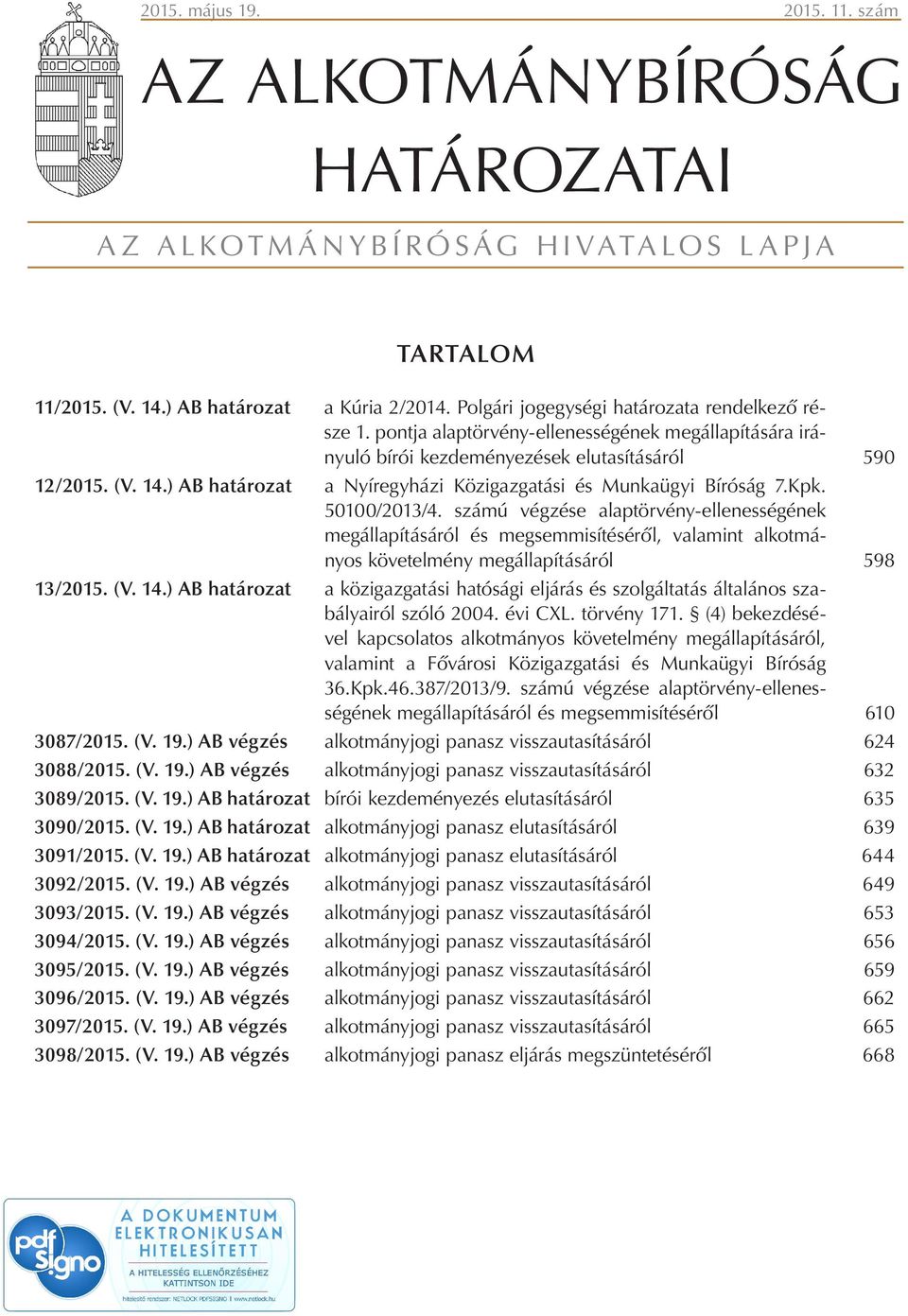 ) AB határozat a Nyíregyházi Közigazgatási és Munkaügyi Bíróság 7.Kpk. 50100/2013/4.