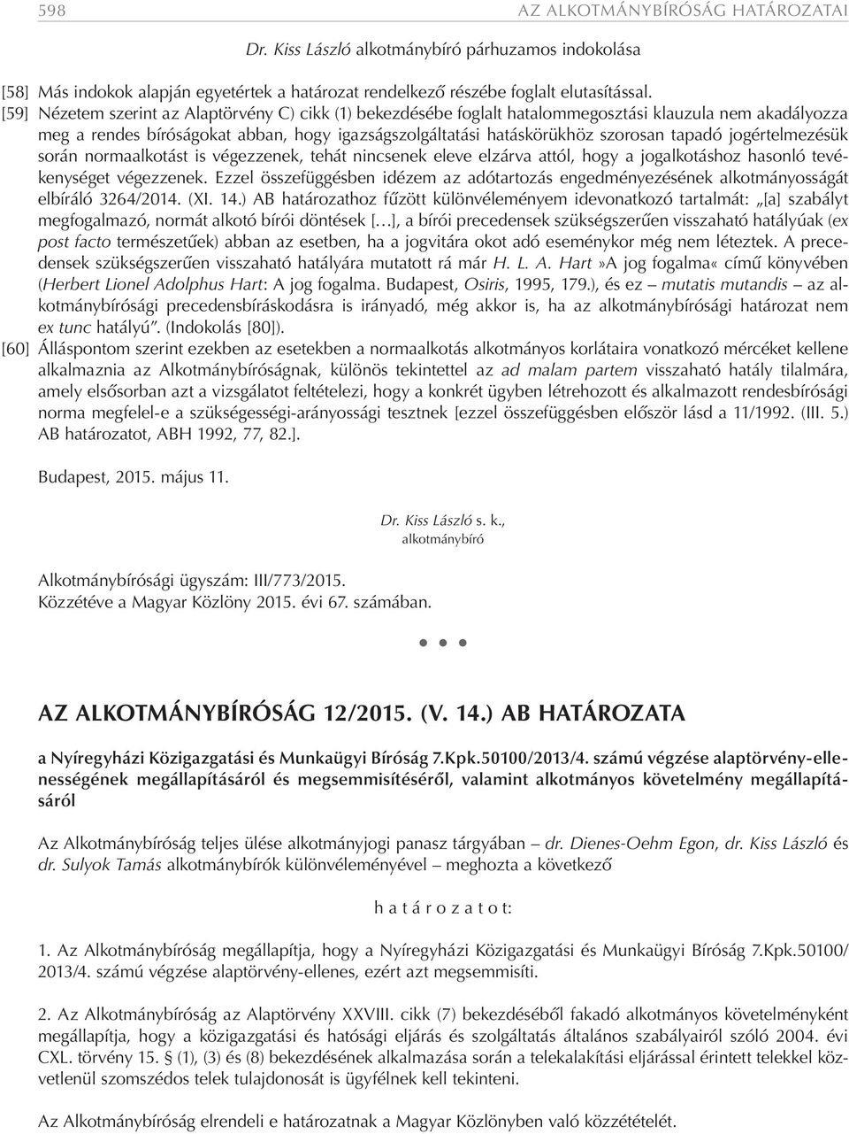 jogértelmezésük során normaalkotást is végezzenek, tehát nincsenek eleve elzárva attól, hogy a jogalkotáshoz hasonló tevékenységet végezzenek.