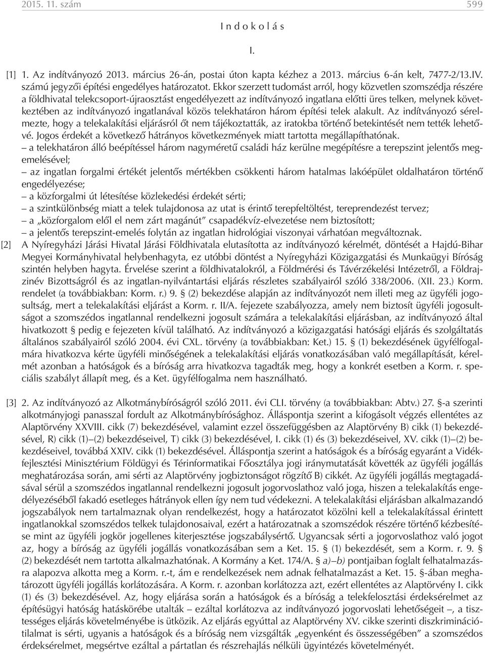 indítványozó ingatlanával közös telekhatáron három építési telek alakult.