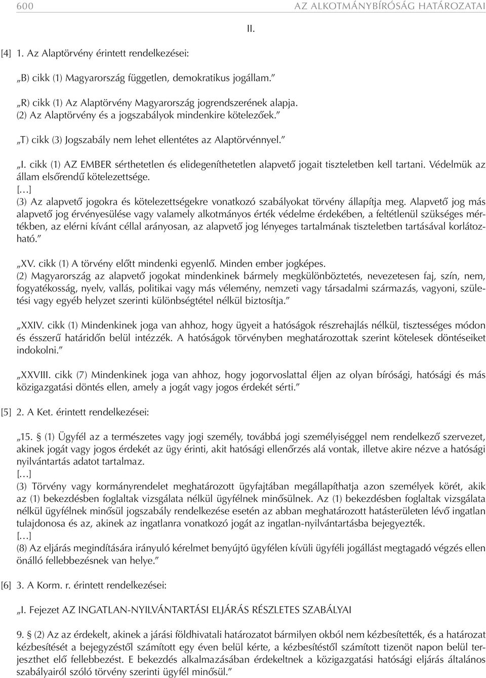 . I. cikk (1) AZ EMBER sérthetetlen és elidegeníthetetlen alapvető jogait tiszteletben kell tartani. Védelmük az állam elsőrendű kötelezettsége.