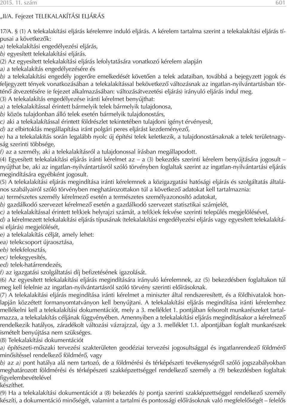 (2) Az egyesített telekalakítási eljárás lefolytatására vonatkozó kérelem alapján a) a telekalakítás engedélyezésére és b) a telekalakítási engedély jogerőre emelkedését követően a telek adataiban,