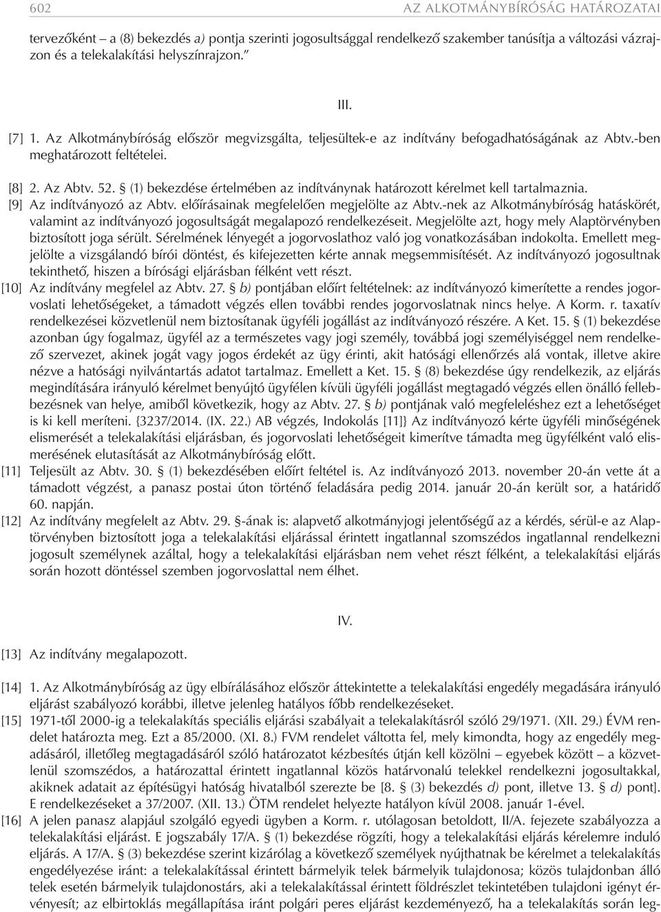 (1) bekezdése értelmében az indítványnak határozott kérelmet kell tartalmaznia. [9] Az indítványozó az Abtv. előírásainak megfelelően megjelölte az Abtv.
