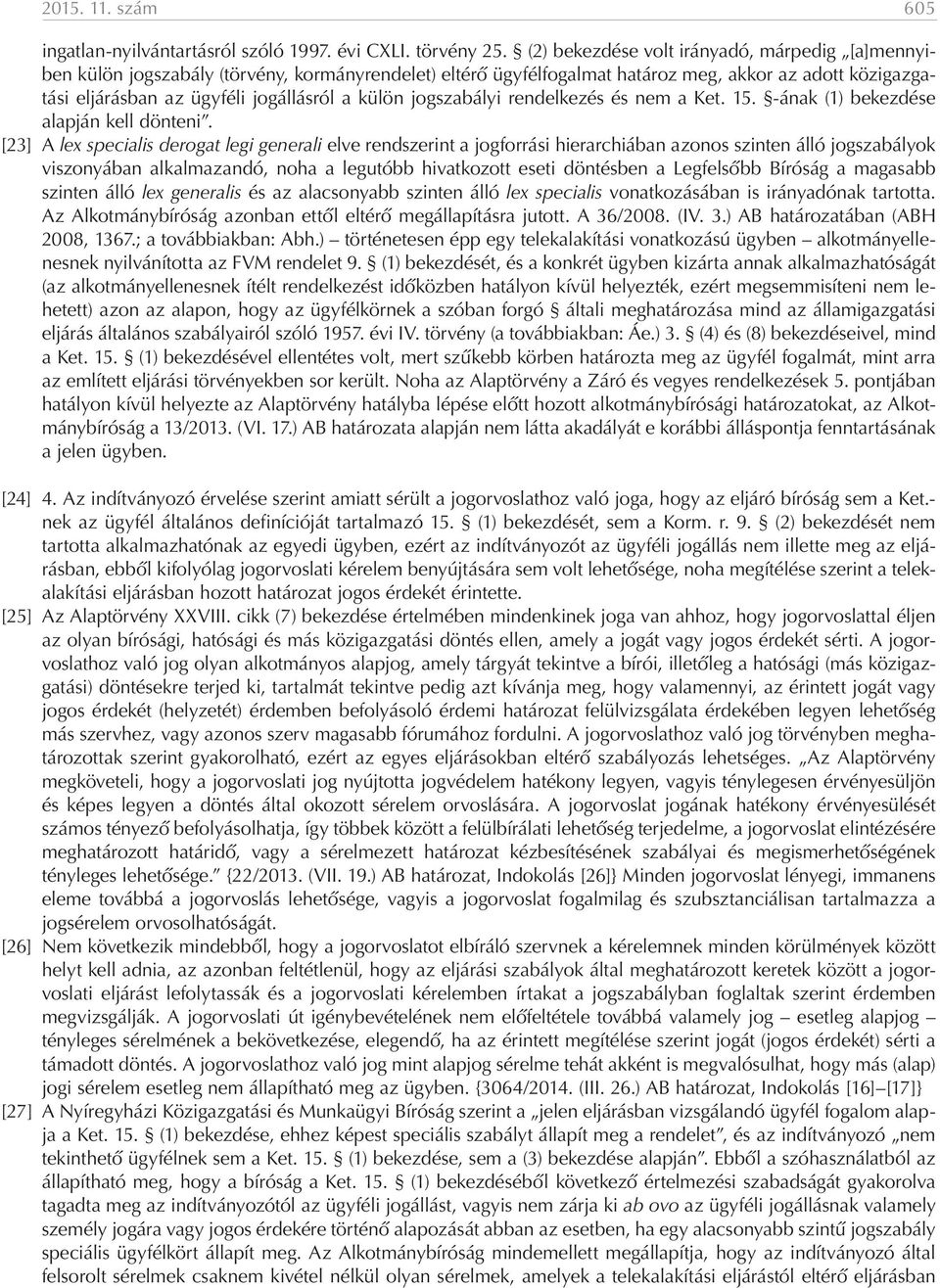 külön jogszabályi rendelkezés és nem a Ket. 15. -ának (1) bekezdése alapján kell dönteni.