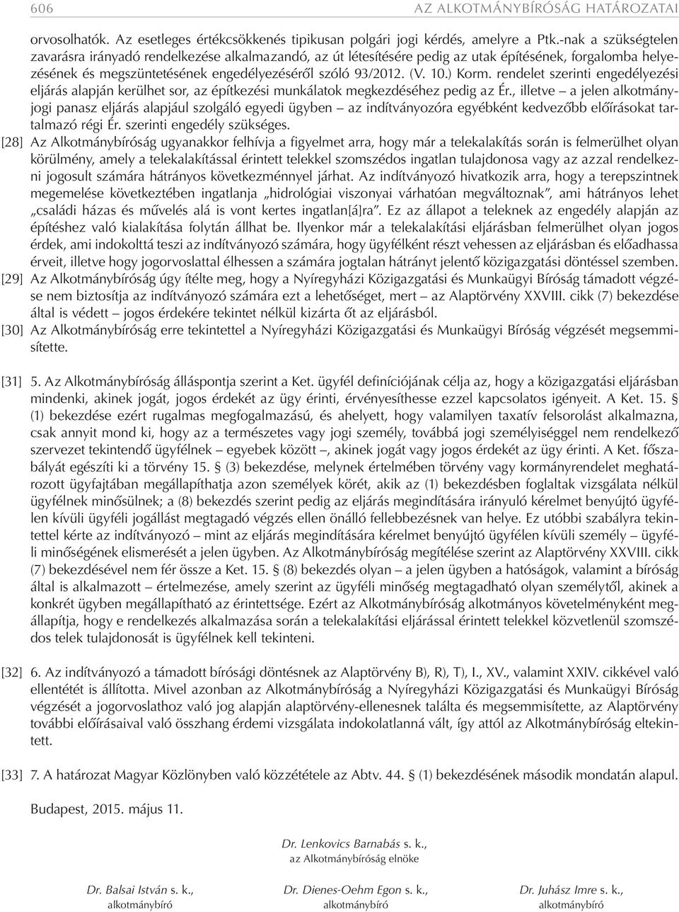 ) Korm. rendelet szerinti engedélyezési eljárás alapján kerülhet sor, az építkezési munkálatok megkezdéséhez pedig az Ér.