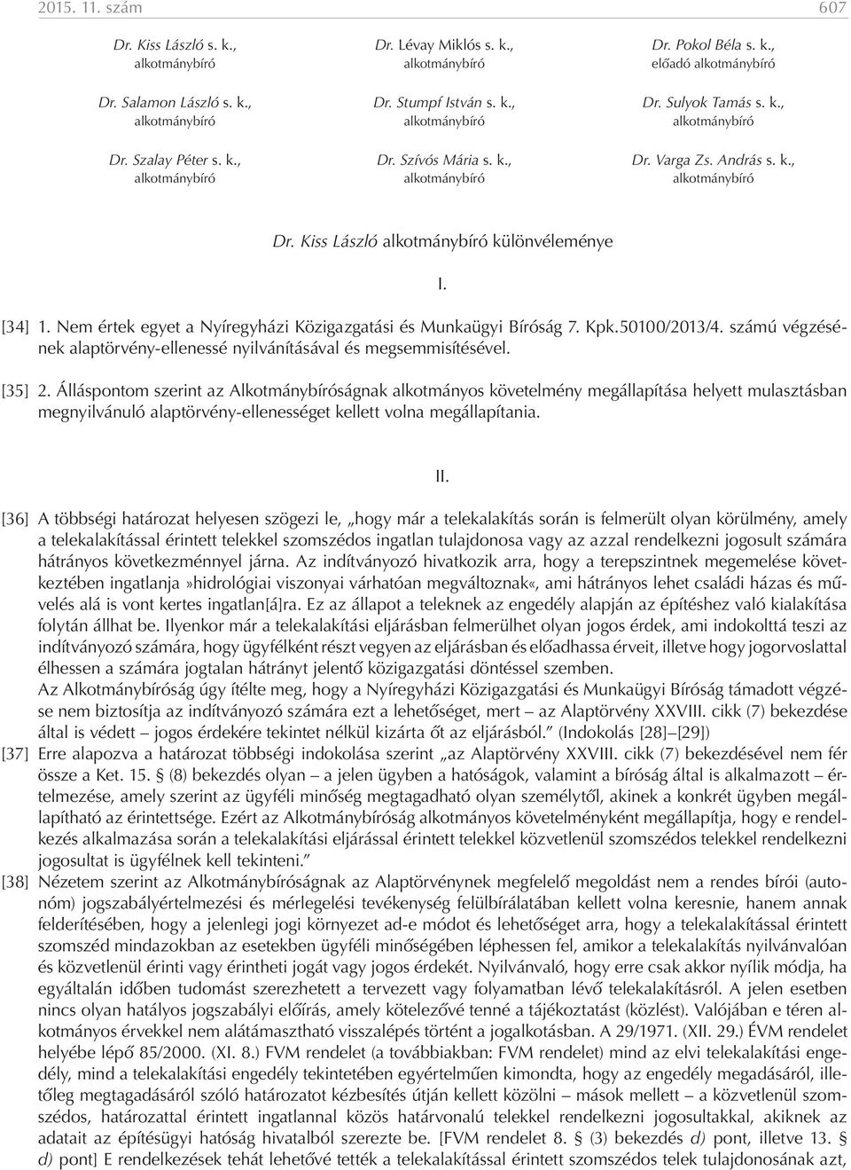 Nem értek egyet a Nyíregyházi Közigazgatási és Munkaügyi Bíróság 7. Kpk.50100/2013/4. számú végzésének alaptörvény-ellenessé nyilvánításával és megsemmisítésével. [35] 2.