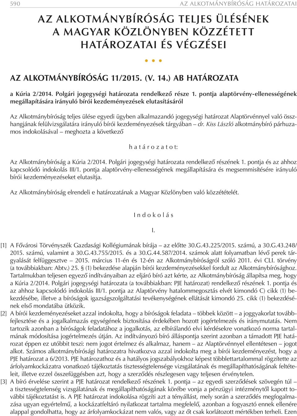 pontja alaptörvény-ellenességének megállapítására irányuló bírói kezdeményezések elutasításáról Az Alkotmánybíróság teljes ülése egyedi ügyben alkalmazandó jogegységi határozat Alaptörvénnyel való