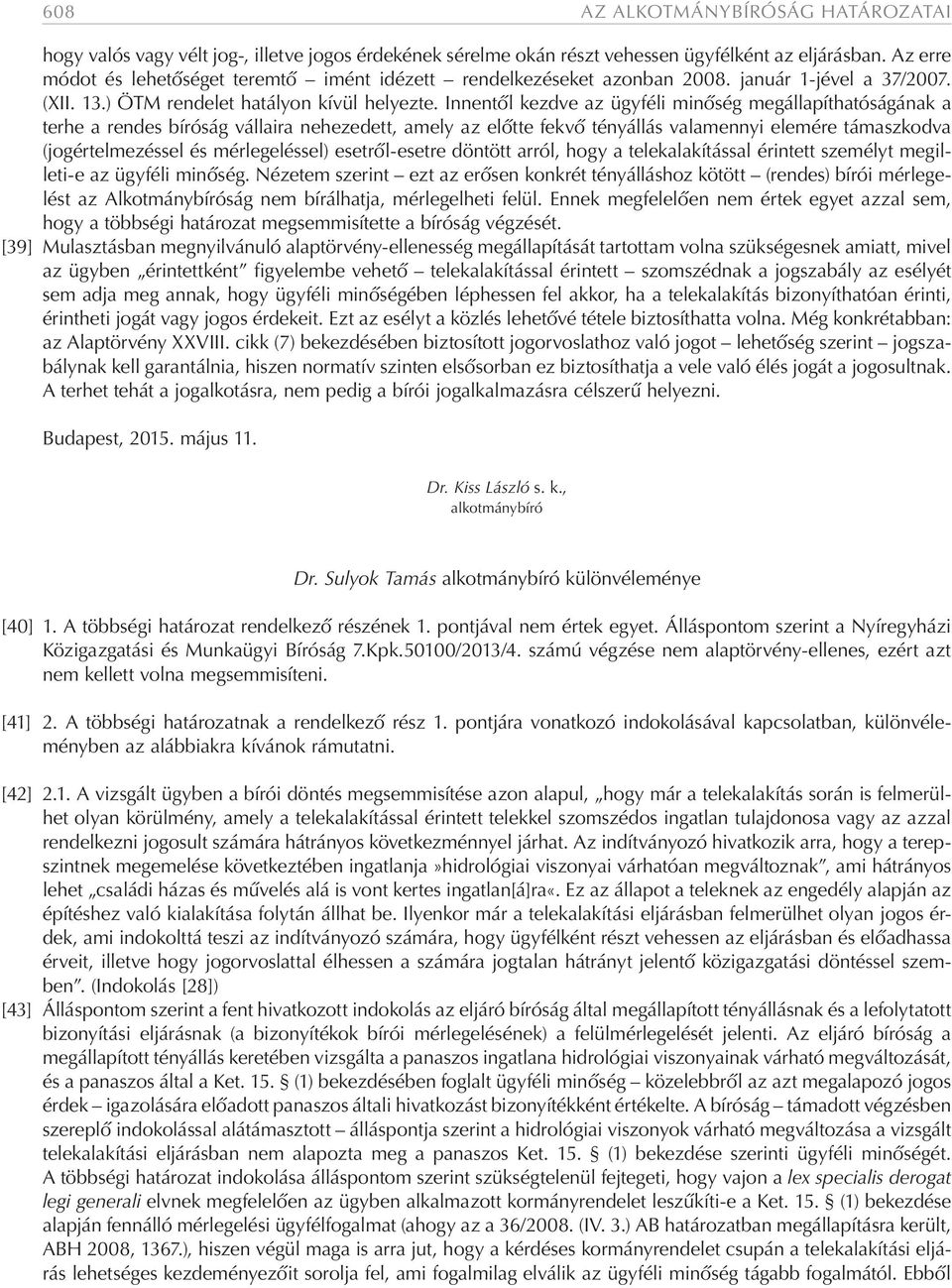 Innentől kezdve az ügyféli minőség megállapíthatóságának a terhe a rendes bíróság vállaira nehezedett, amely az előtte fekvő tényállás valamennyi elemére támaszkodva (jogértelmezéssel és