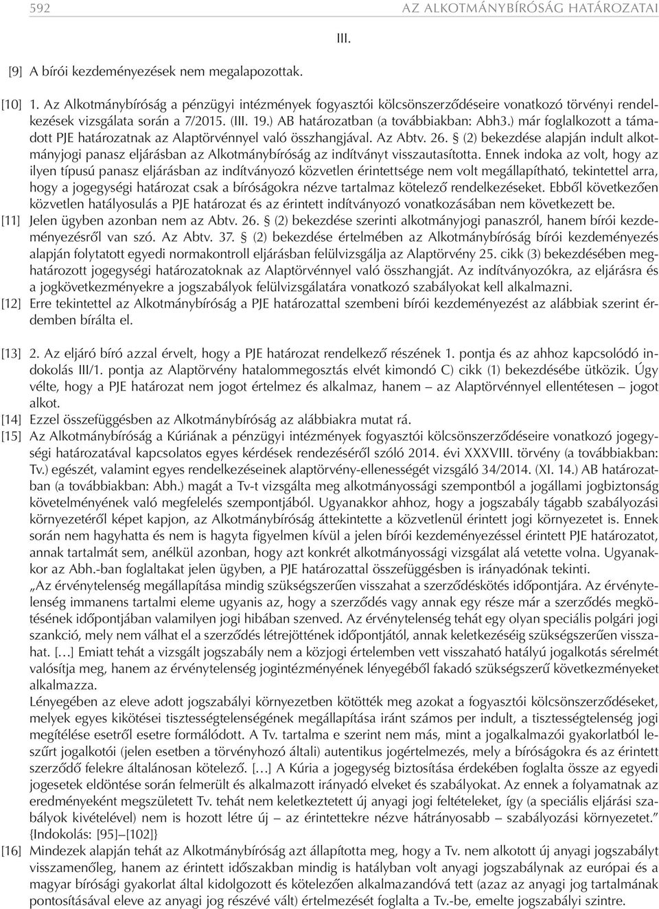) már foglalkozott a támadott PJE határozatnak az Alaptörvénnyel való összhangjával. Az Abtv. 26.