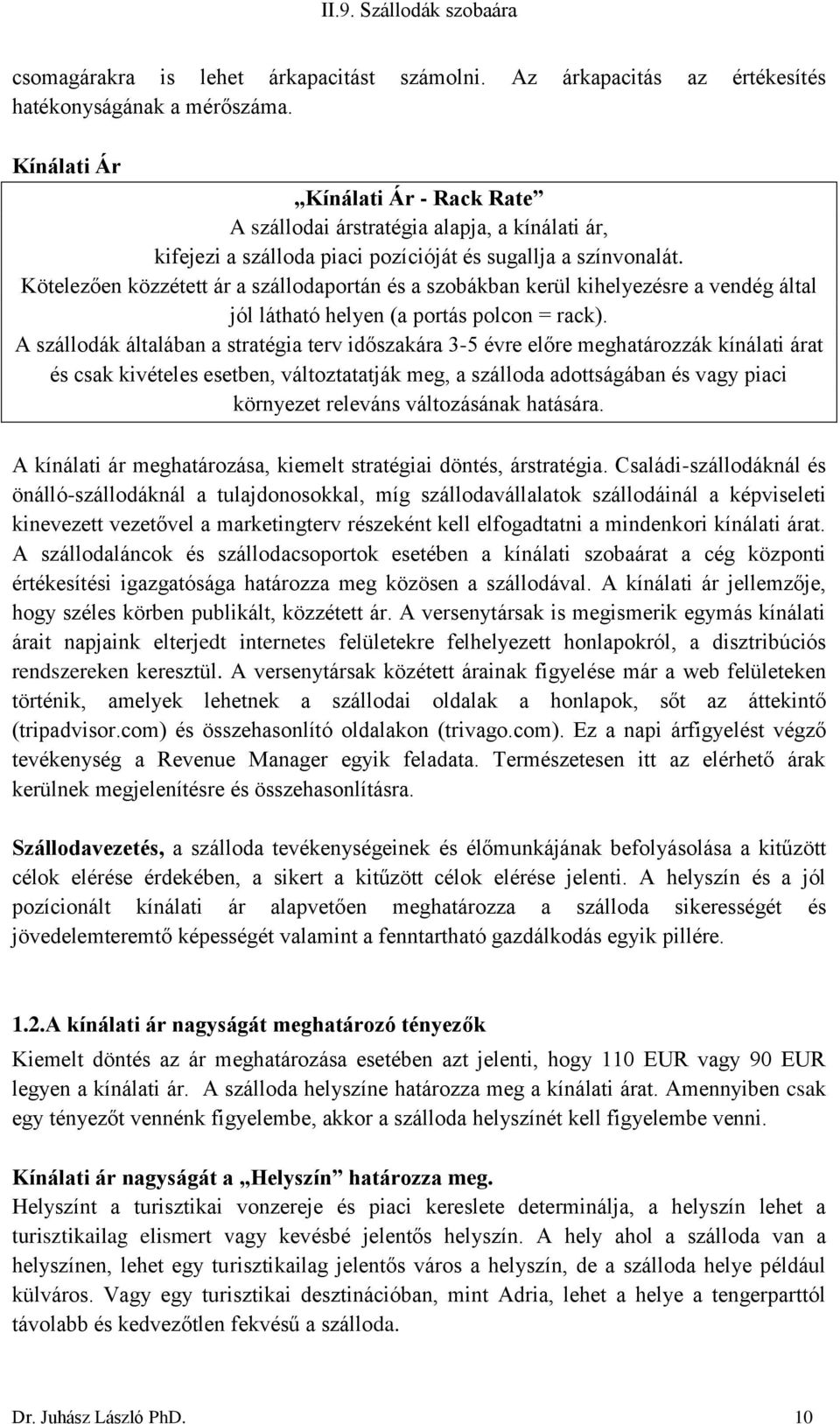 Kötelezően közzétett ár a szállodaportán és a szobákban kerül kihelyezésre a vendég által jól látható helyen (a portás polcon = rack).