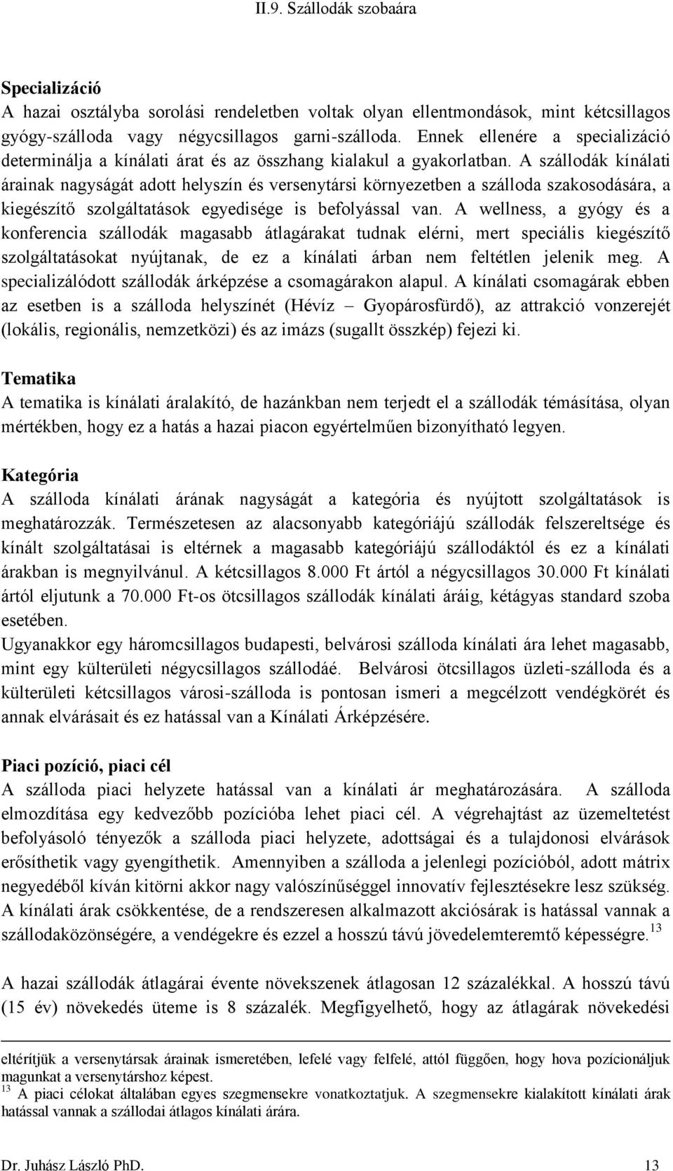 A szállodák kínálati árainak nagyságát adott helyszín és versenytársi környezetben a szálloda szakosodására, a kiegészítő szolgáltatások egyedisége is befolyással van.