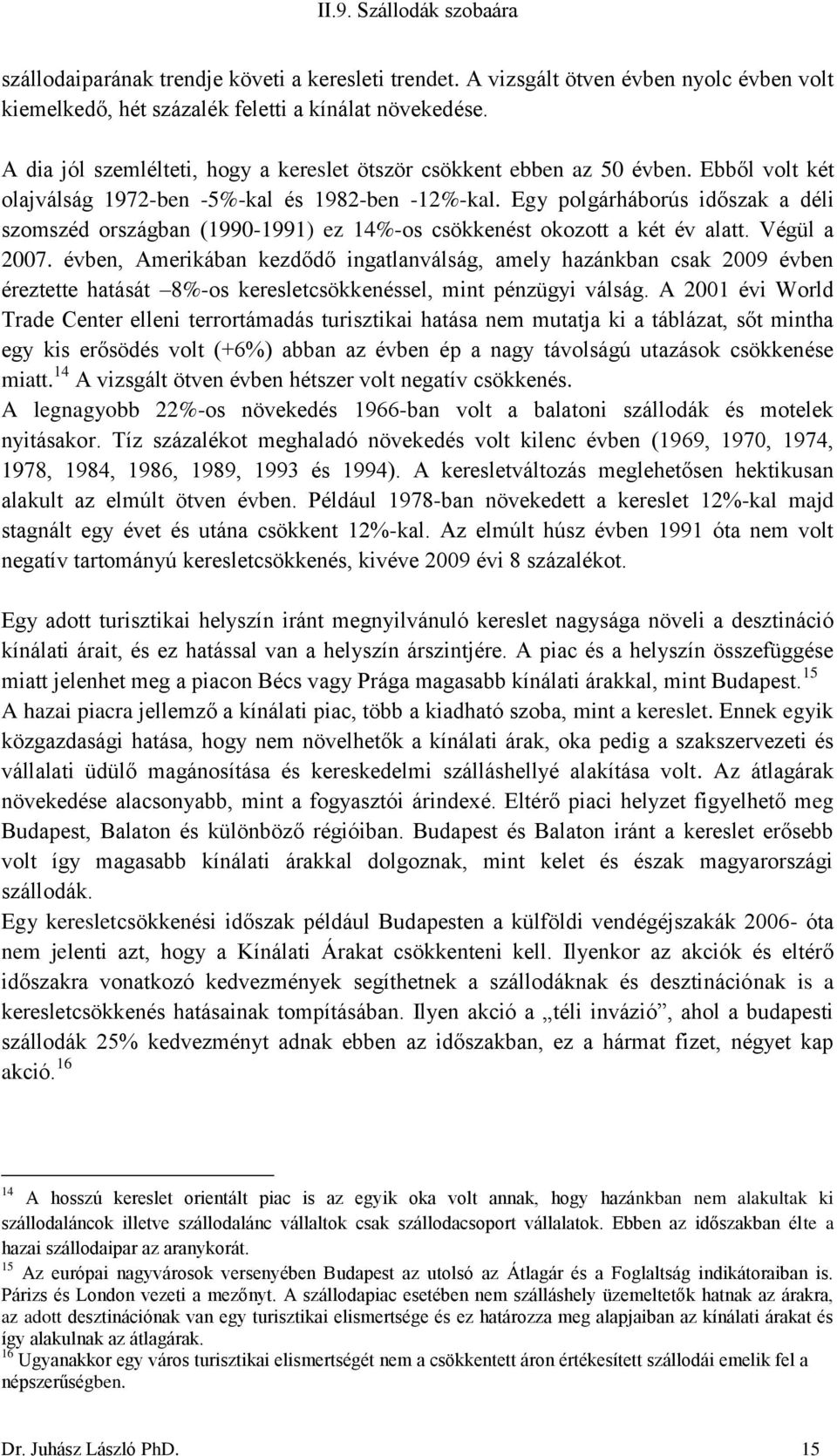 Egy polgárháborús időszak a déli szomszéd országban (1990-1991) ez 14%-os csökkenést okozott a két év alatt. Végül a 2007.