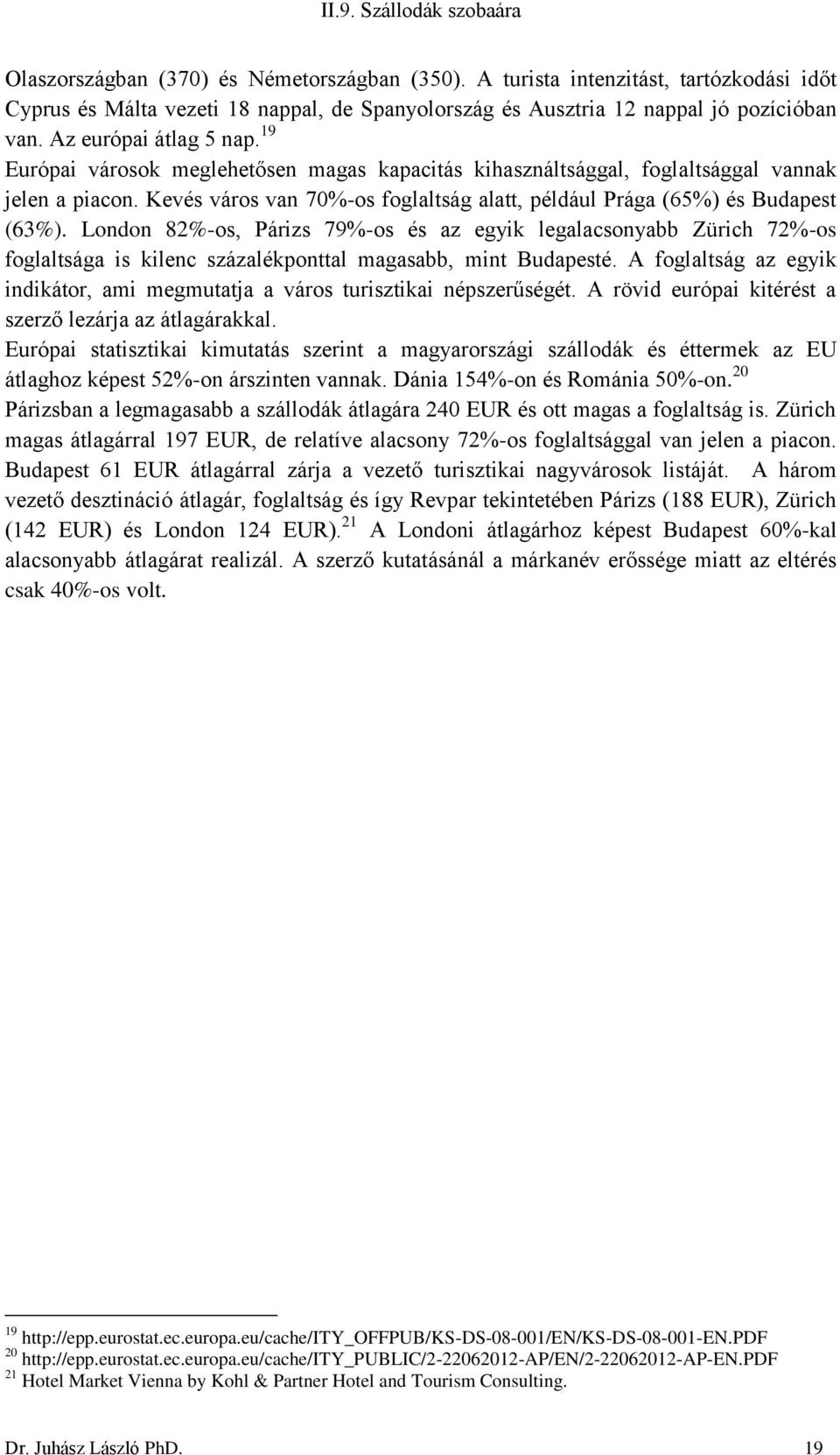 Kevés város van 70%-os foglaltság alatt, például Prága (65%) és Budapest (63%).