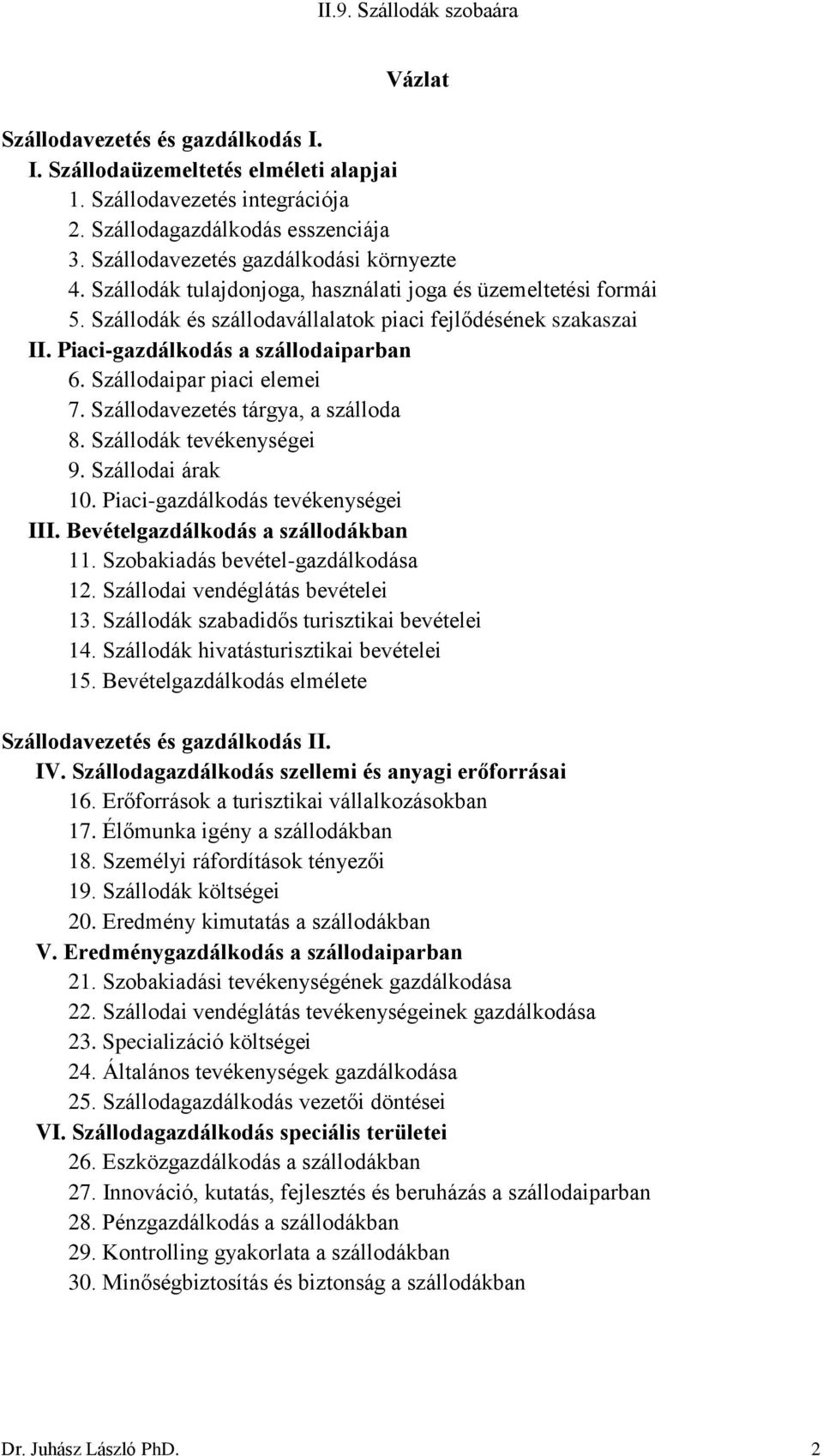 Szállodavezetés tárgya, a szálloda 8. Szállodák tevékenységei 9. Szállodai árak 10. Piaci-gazdálkodás tevékenységei III. Bevételgazdálkodás a szállodákban 11. Szobakiadás bevétel-gazdálkodása 12.