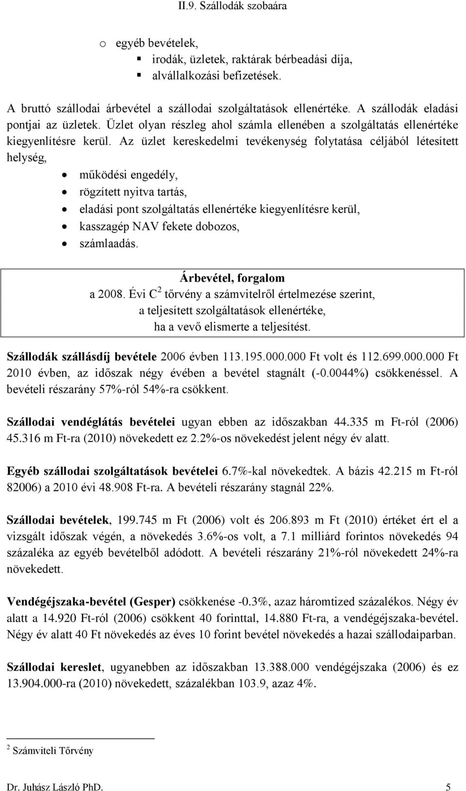 Az üzlet kereskedelmi tevékenység folytatása céljából létesített helység, működési engedély, rögzített nyitva tartás, eladási pont szolgáltatás ellenértéke kiegyenlítésre kerül, kasszagép NAV fekete