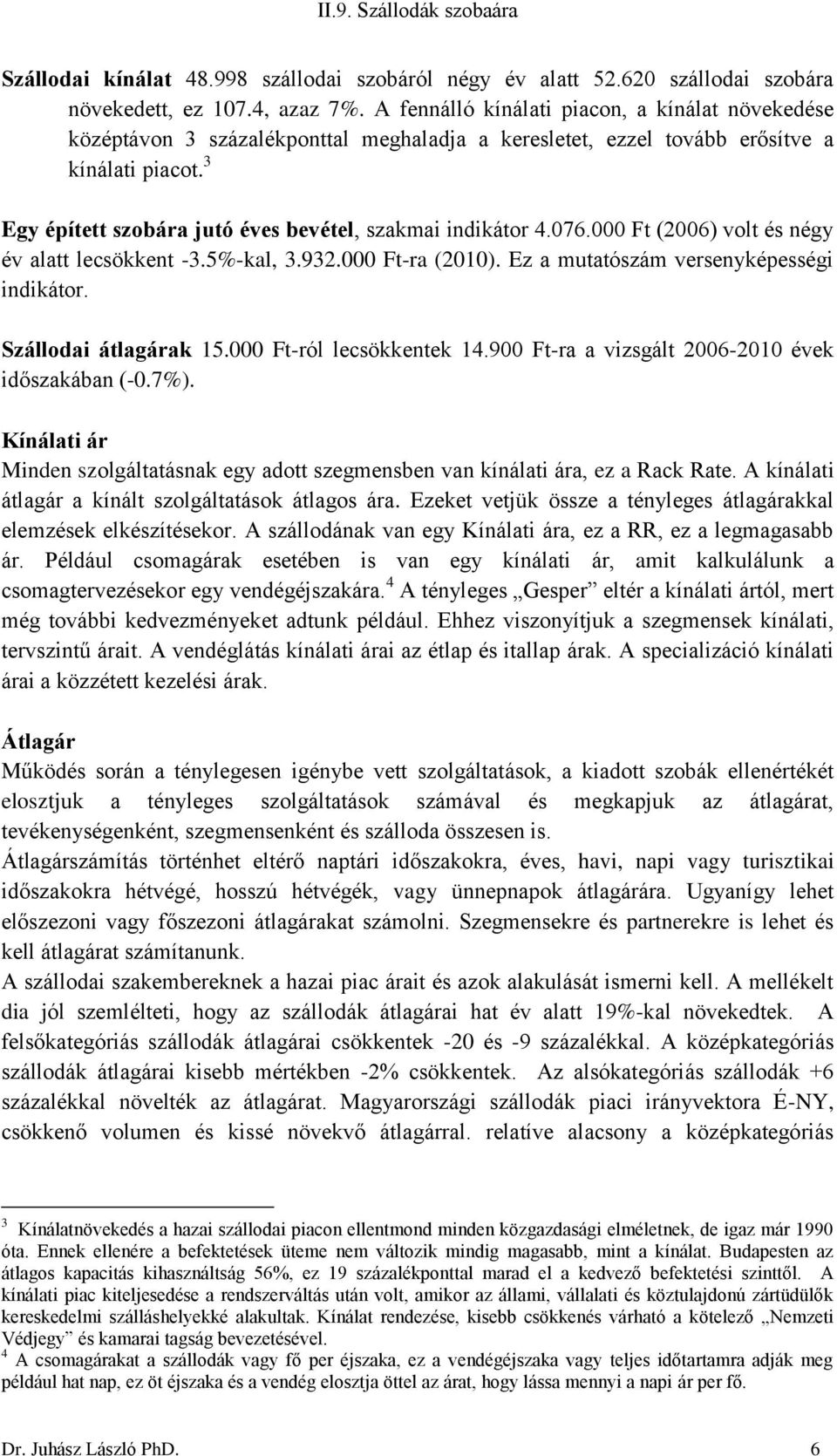 3 Egy épített szobára jutó éves bevétel, szakmai indikátor 4.076.000 Ft (2006) volt és négy év alatt lecsökkent -3.5%-kal, 3.932.000 Ft-ra (2010). Ez a mutatószám versenyképességi indikátor.