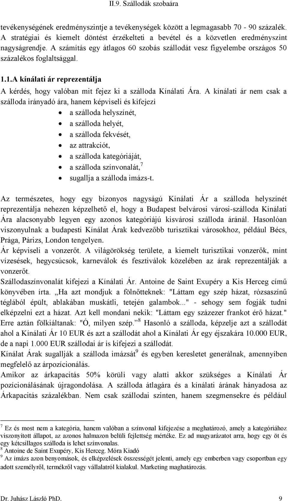 A kínálati ár nem csak a szálloda irányadó ára, hanem képviseli és kifejezi a szálloda helyszínét, a szálloda helyét, a szálloda fekvését, az attrakciót, a szálloda kategóriáját, a szálloda