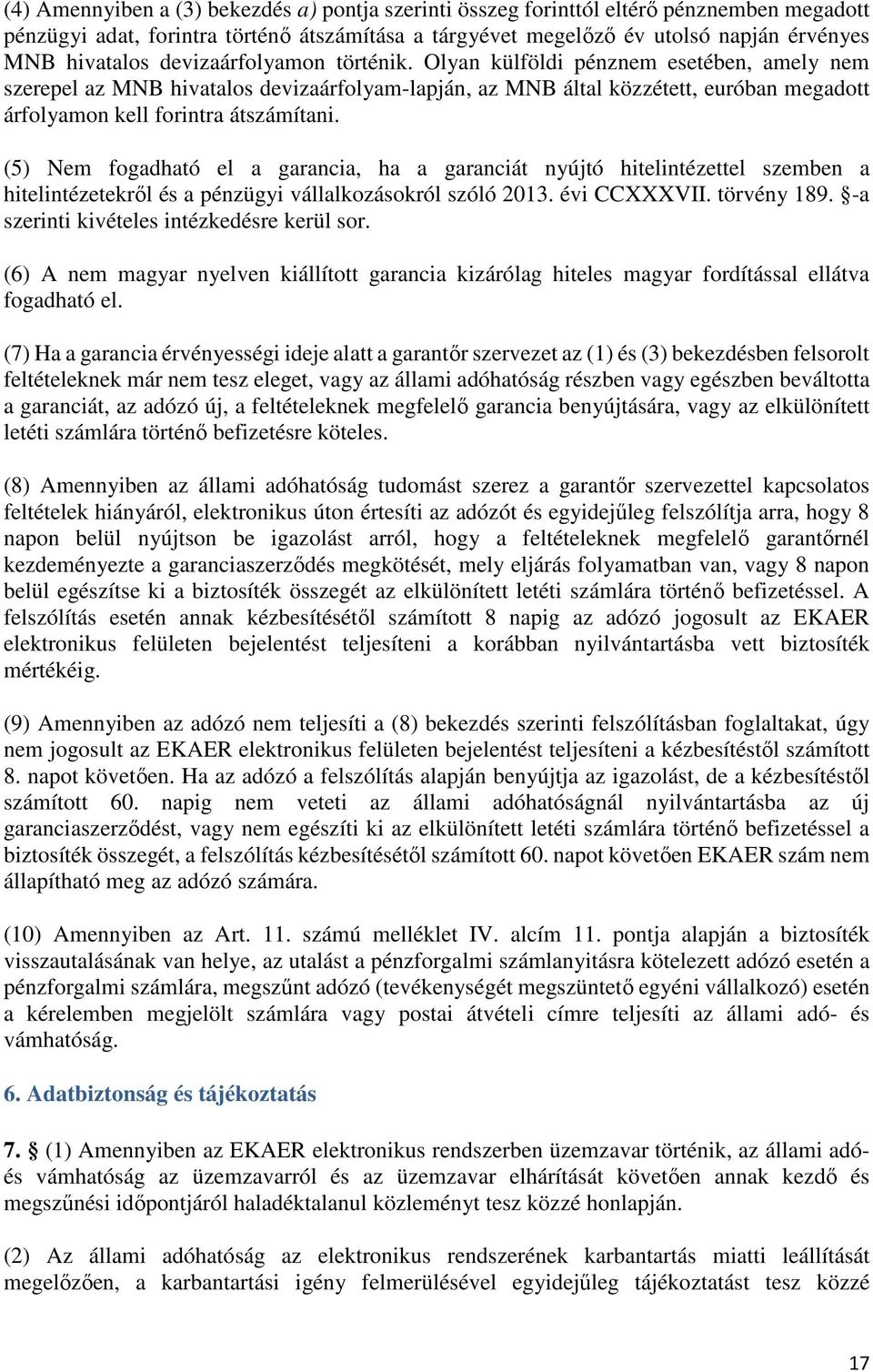 (5) Nem fogadható el a garancia, ha a garanciát nyújtó hitelintézettel szemben a hitelintézetekről és a pénzügyi vállalkozásokról szóló 2013. évi CCXXXVII. törvény 189.