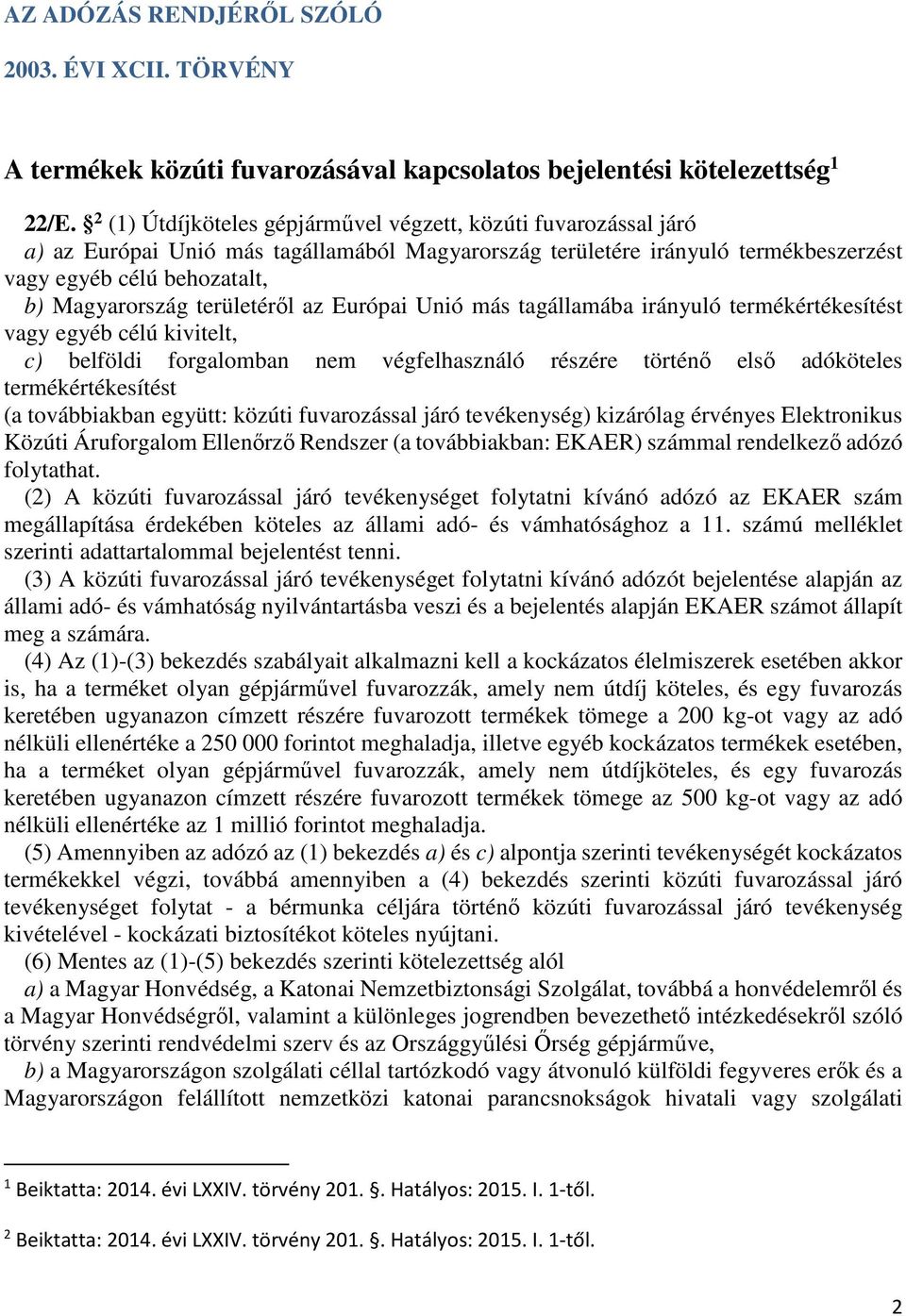 területéről az Európai Unió más tagállamába irányuló termékértékesítést vagy egyéb célú kivitelt, c) belföldi forgalomban nem végfelhasználó részére történő első adóköteles termékértékesítést (a