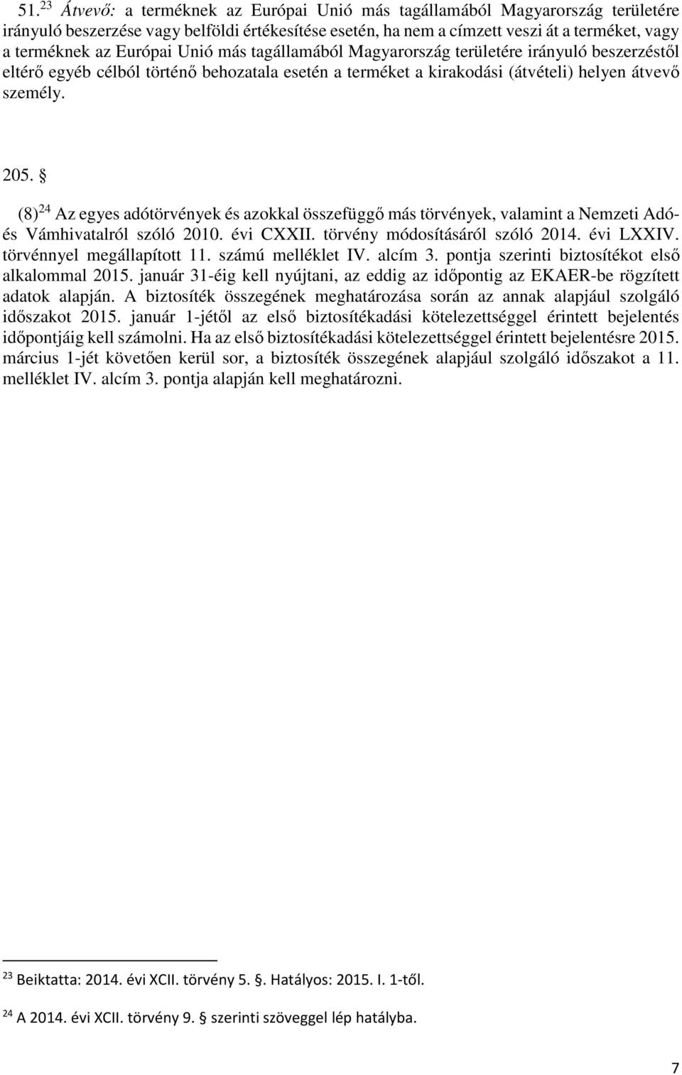 (8) 24 Az egyes adótörvények és azokkal összefüggő más törvények, valamint a Nemzeti Adóés Vámhivatalról szóló 2010. évi CXXII. törvény módosításáról szóló 2014. évi LXXIV.