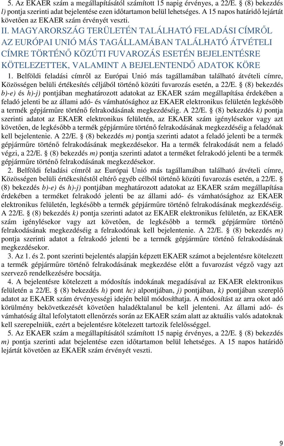 MAGYARORSZÁG TERÜLETÉN TALÁLHATÓ FELADÁSI CÍMRŐL AZ EURÓPAI UNIÓ MÁS TAGÁLLAMÁBAN TALÁLHATÓ ÁTVÉTELI CÍMRE TÖRTÉNŐ KÖZÚTI FUVAROZÁS ESETÉN BEJELENTÉSRE KÖTELEZETTEK, VALAMINT A BEJELENTENDŐ ADATOK