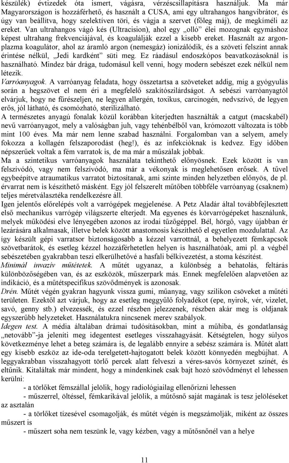 Van ultrahangos vágó kés (Ultracision), ahol egy olló élei mozognak egymáshoz képest ultrahang frekvenciájával, és koagulálják ezzel a kisebb ereket.