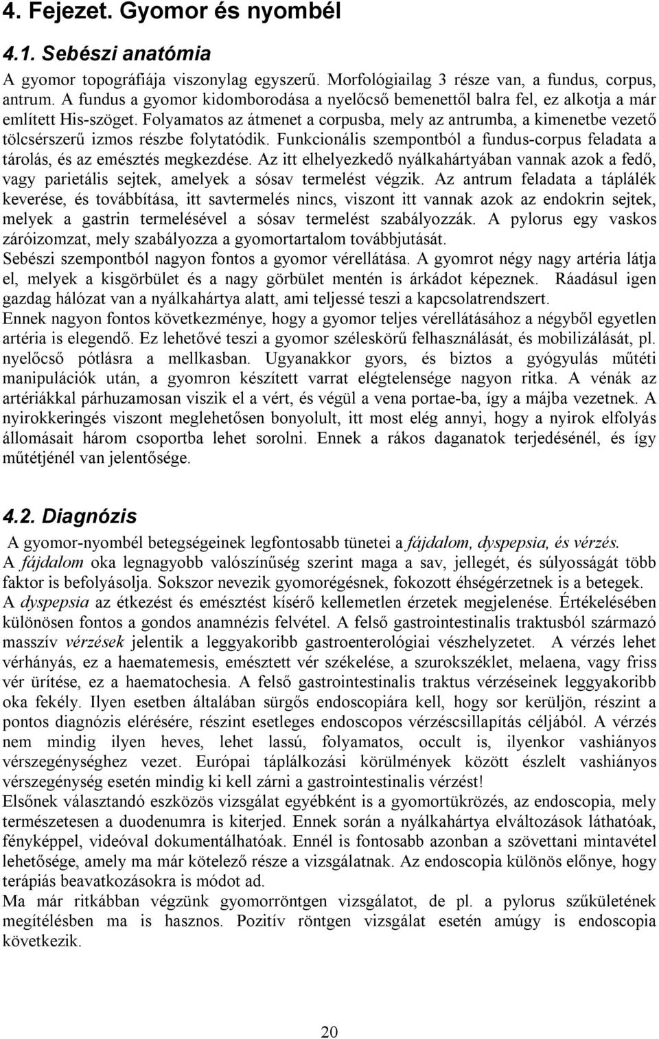 Folyamatos az átmenet a corpusba, mely az antrumba, a kimenetbe vezető tölcsérszerű izmos részbe folytatódik. Funkcionális szempontból a fundus-corpus feladata a tárolás, és az emésztés megkezdése.