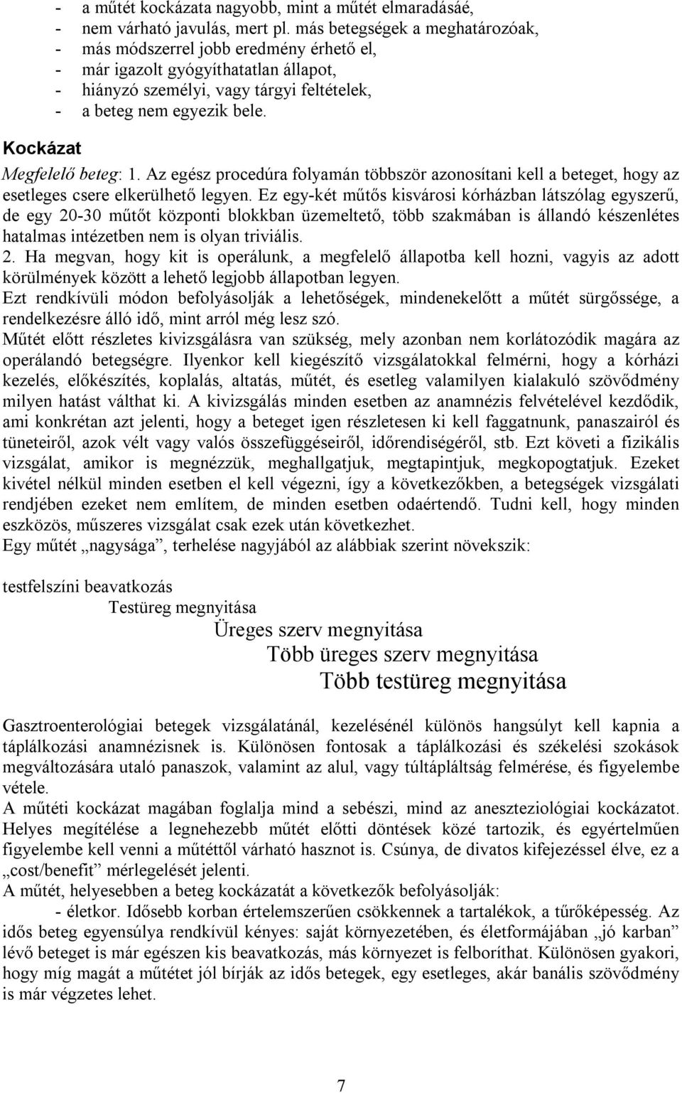 Kockázat Megfelelő beteg: 1. Az egész procedúra folyamán többször azonosítani kell a beteget, hogy az esetleges csere elkerülhető legyen.