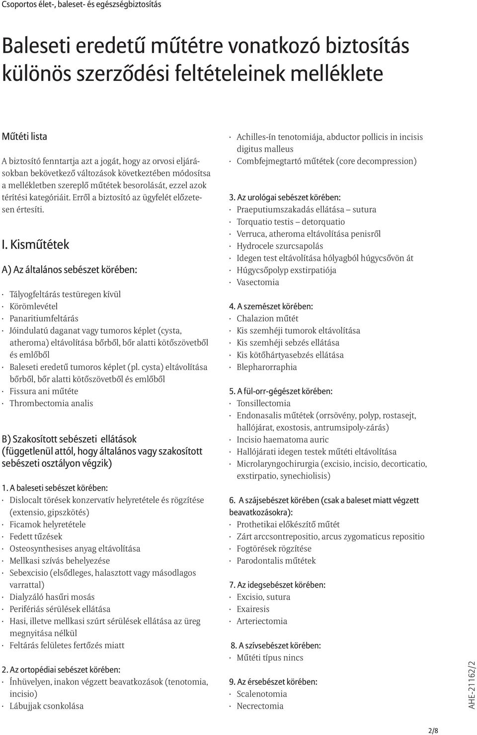 Kismûtétek Tályogfeltárás testüregen kívül Körömlevétel Panaritiumfeltárás Jóindulatú daganat vagy tumoros képlet (cysta, atheroma) eltávolítása bõrbõl, bõr alatti kötõszövetbõl és emlõbõl Baleseti