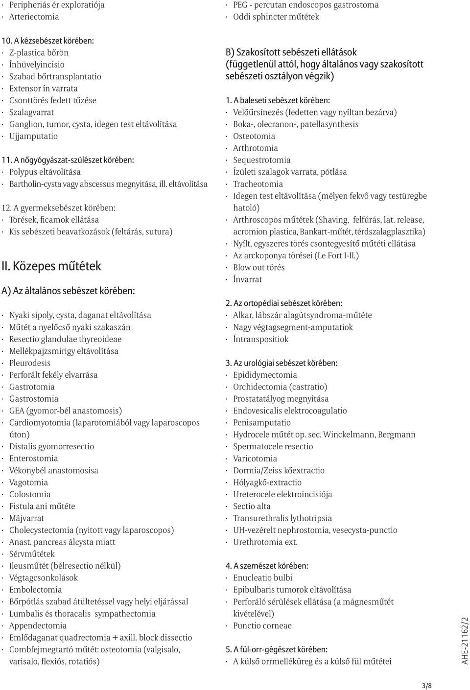 eltávolítása Törések, ficamok ellátása Kis sebészeti beavatkozások (feltárás, sutura) II.