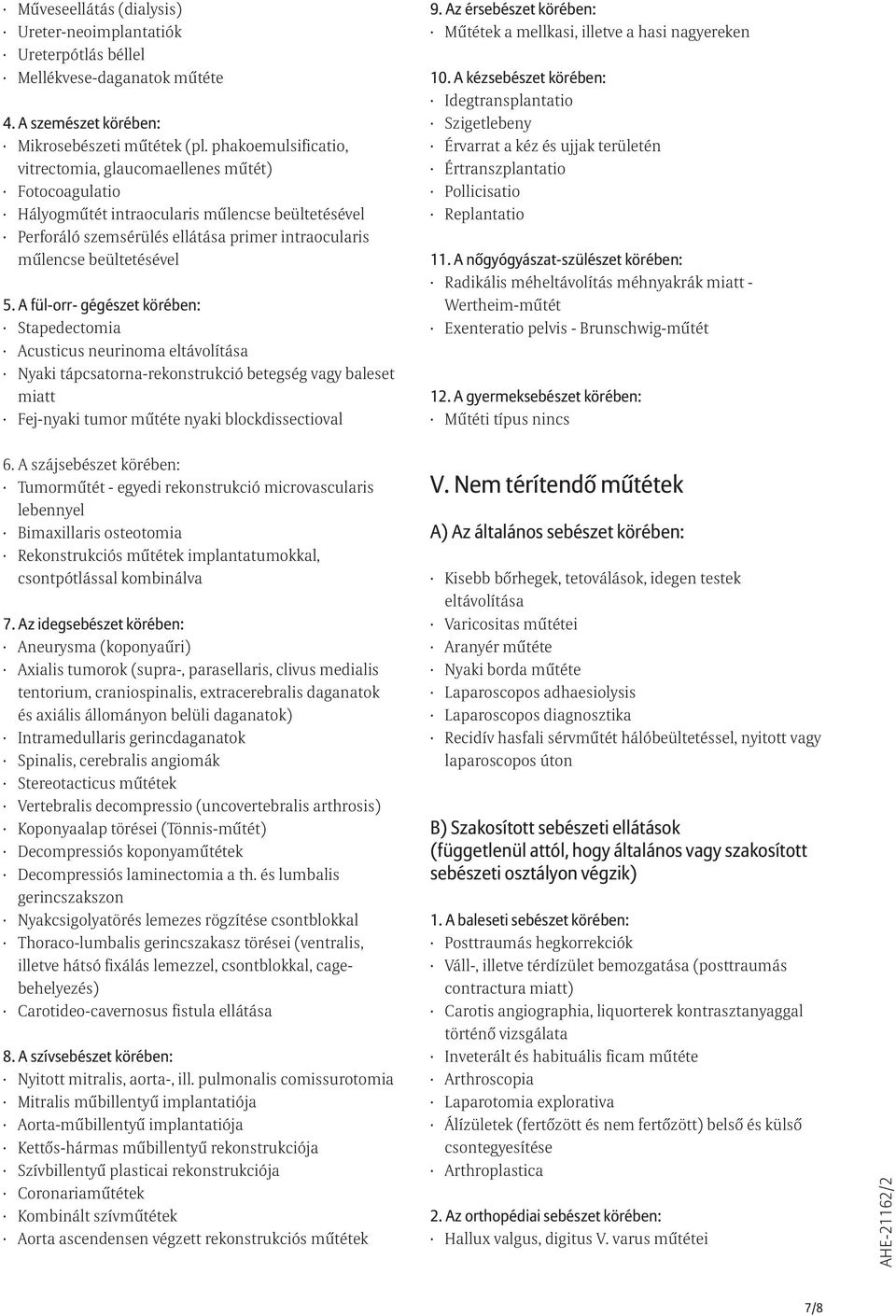 A fül-orr- gégészet körében: Stapedectomia Acusticus neurinoma eltávolítása Nyaki tápcsatorna-rekonstrukció betegség vagy baleset miatt Fej-nyaki tumor mûtéte nyaki blockdissectioval Mûtétek a