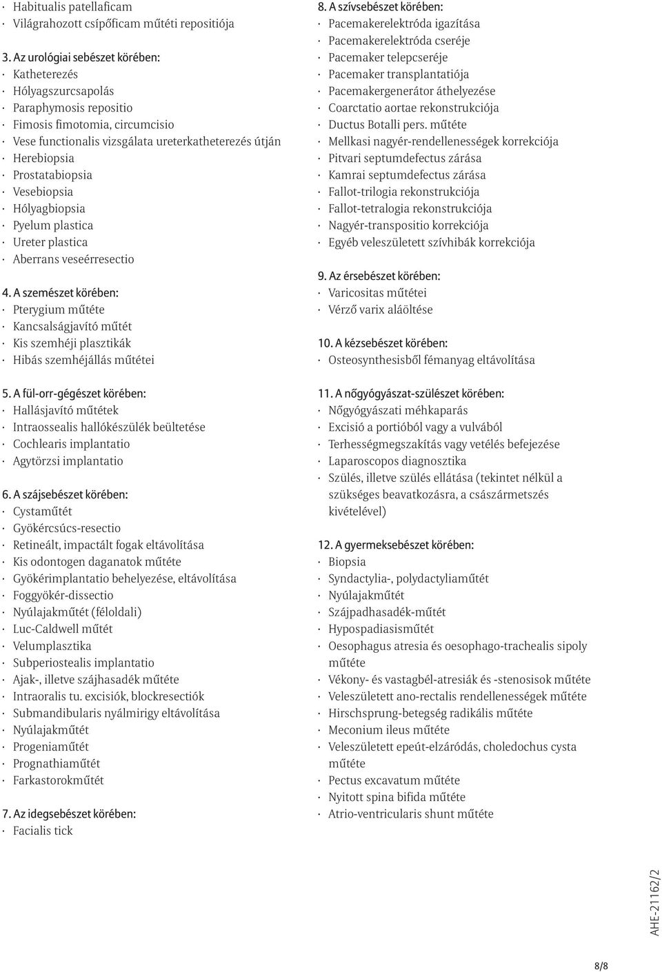 Vesebiopsia Hólyagbiopsia Pyelum plastica Ureter plastica Aberrans veseérresectio Pterygium mûtéte Kancsalságjavító mûtét Kis szemhéji plasztikák Hibás szemhéjállás mûtétei 5.