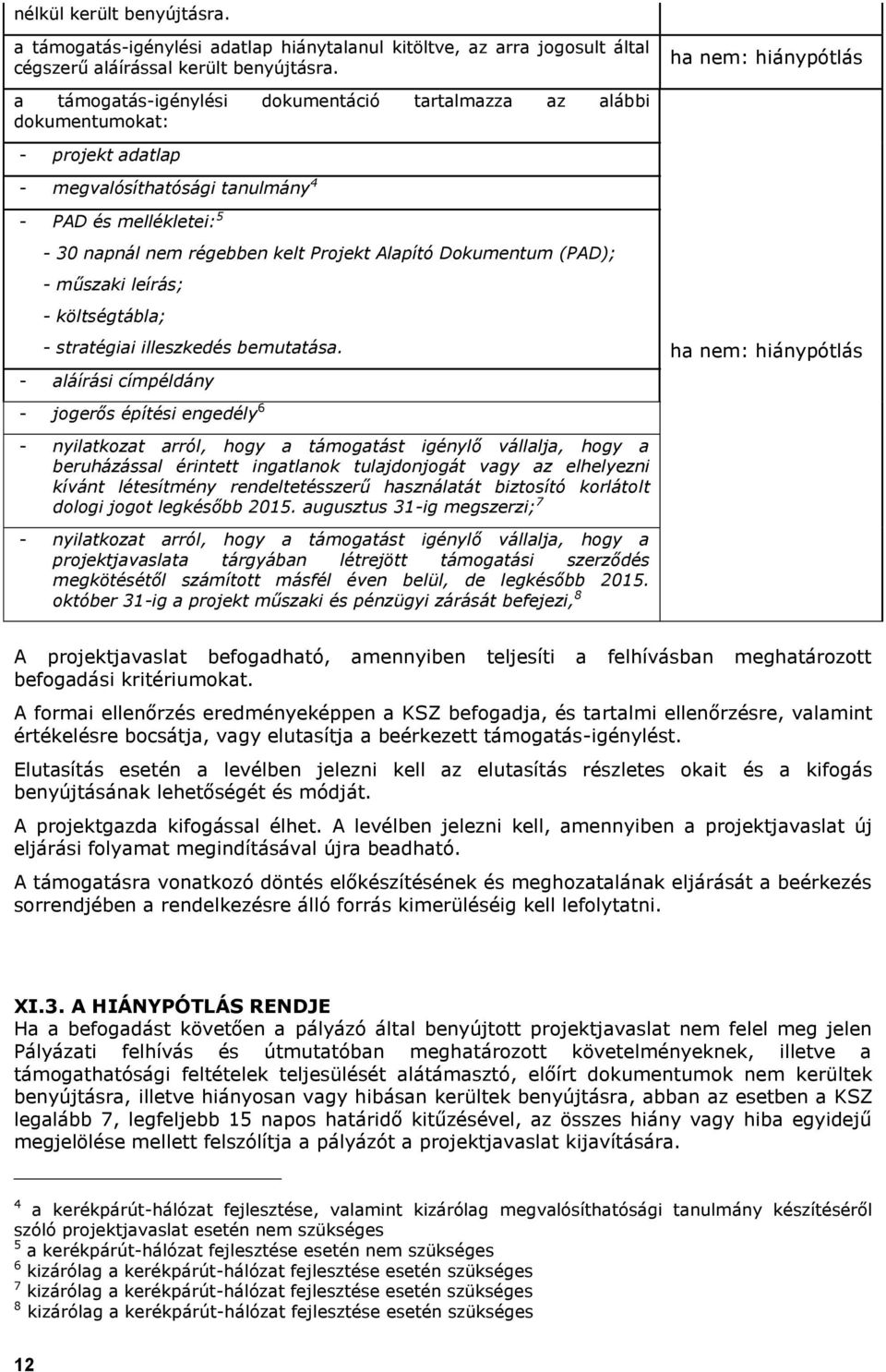 Projekt Alapító Dokumentum (PAD); - műszaki leírás; - költségtábla; - stratégiai illeszkedés bemutatása.