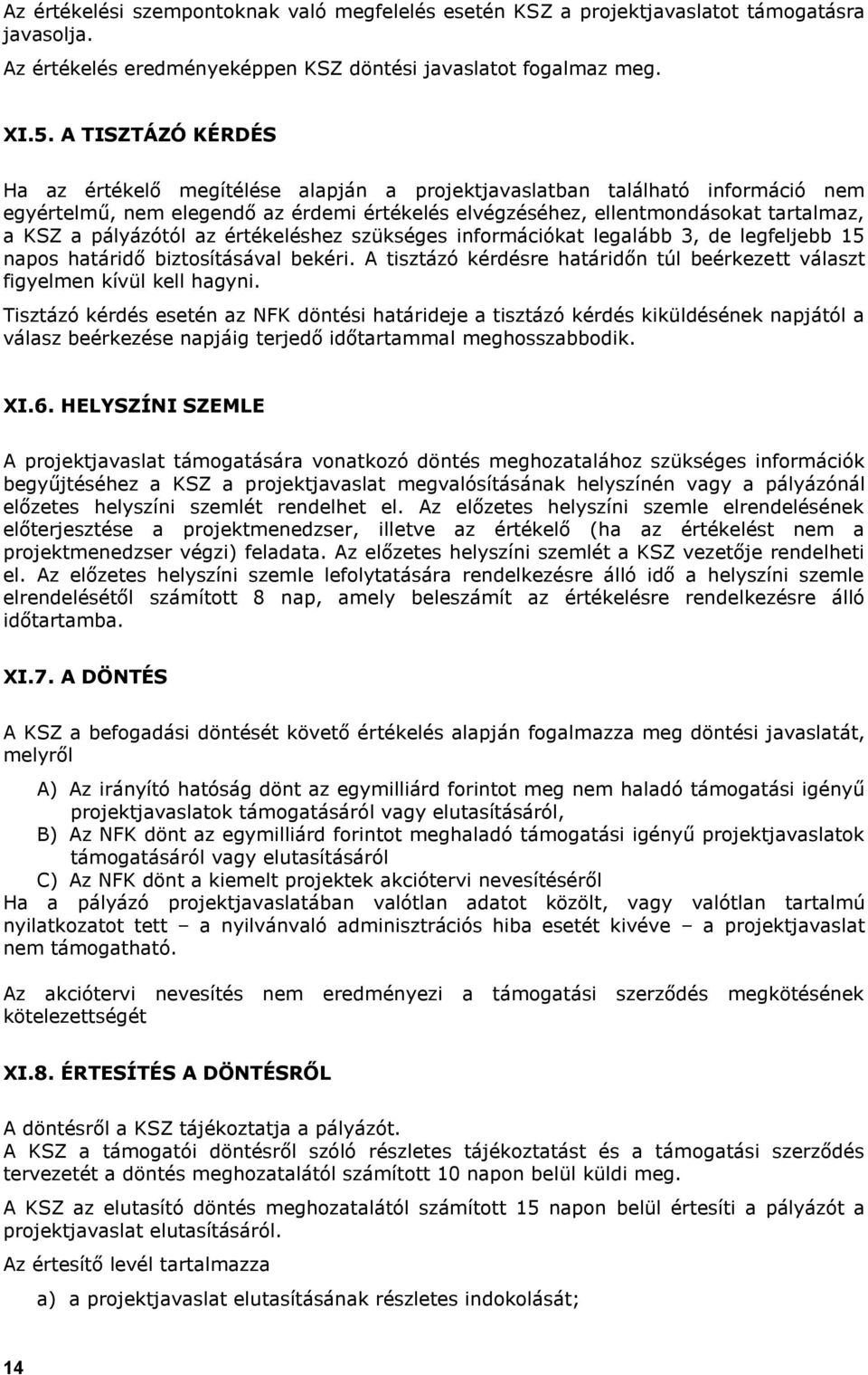 pályázótól az értékeléshez szükséges információkat legalább 3, de legfeljebb 15 napos határidő biztosításával bekéri. A tisztázó kérdésre határidőn túl beérkezett választ figyelmen kívül kell hagyni.