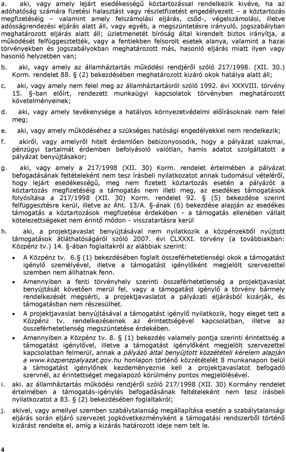 által kirendelt biztos irányítja, a működését felfüggesztették, vagy a fentiekben felsorolt esetek alanya, valamint a hazai törvényekben és jogszabályokban meghatározott más, hasonló eljárás miatt