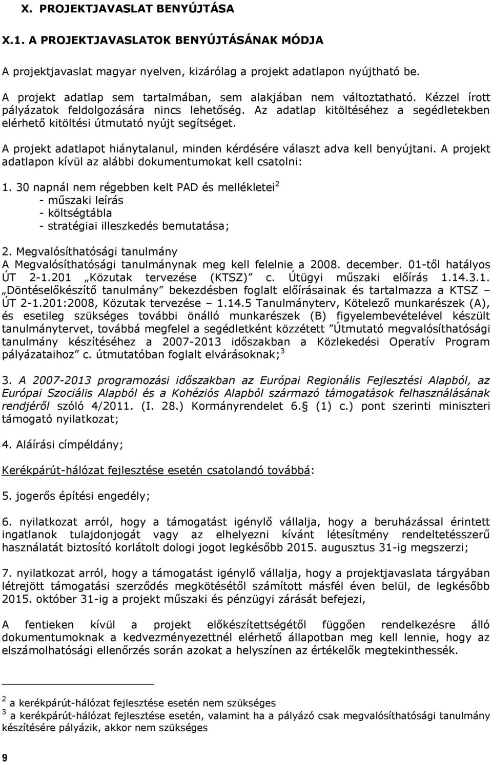 Az adatlap kitöltéséhez a segédletekben elérhető kitöltési útmutató nyújt segítséget. A projekt adatlapot hiánytalanul, minden kérdésére választ adva kell benyújtani.