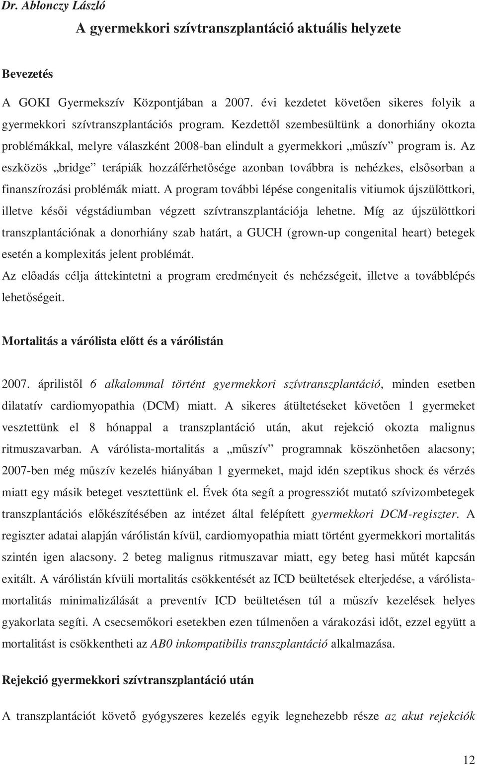 Kezdettől szembesültünk a donorhiány okozta problémákkal, melyre válaszként 2008-ban elindult a gyermekkori műszív program is.