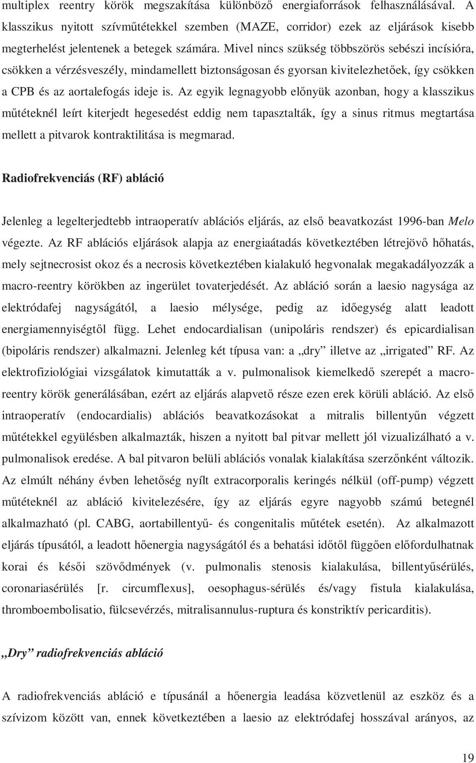 Mivel nincs szükség többszörös sebészi incísióra, csökken a vérzésveszély, mindamellett biztonságosan és gyorsan kivitelezhetőek, így csökken a CPB és az aortalefogás ideje is.