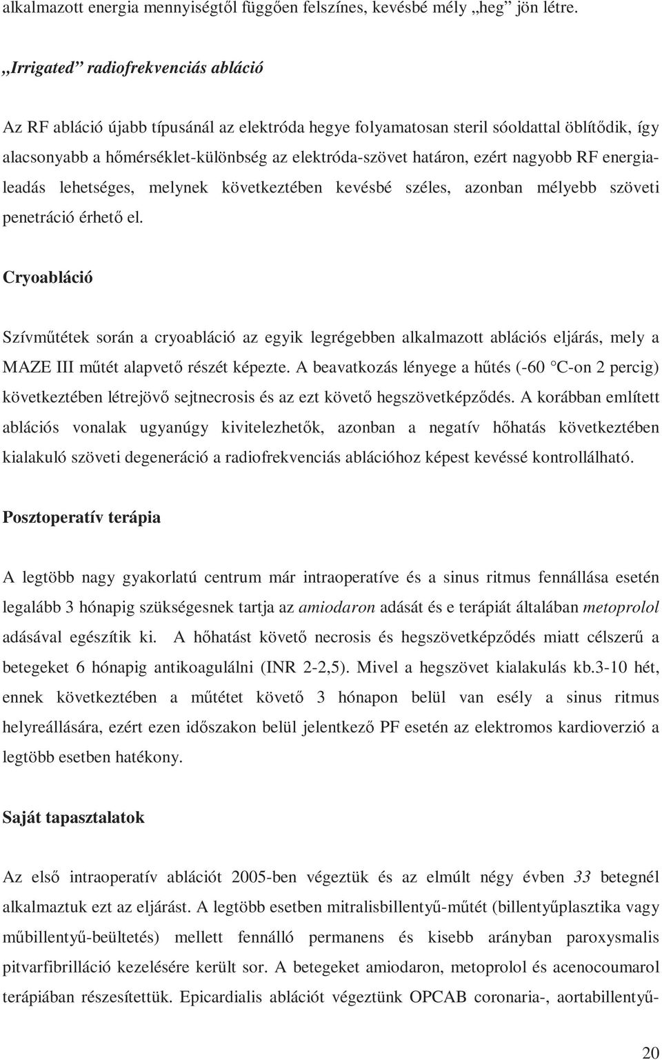 ezért nagyobb RF energialeadás lehetséges, melynek következtében kevésbé széles, azonban mélyebb szöveti penetráció érhető el.