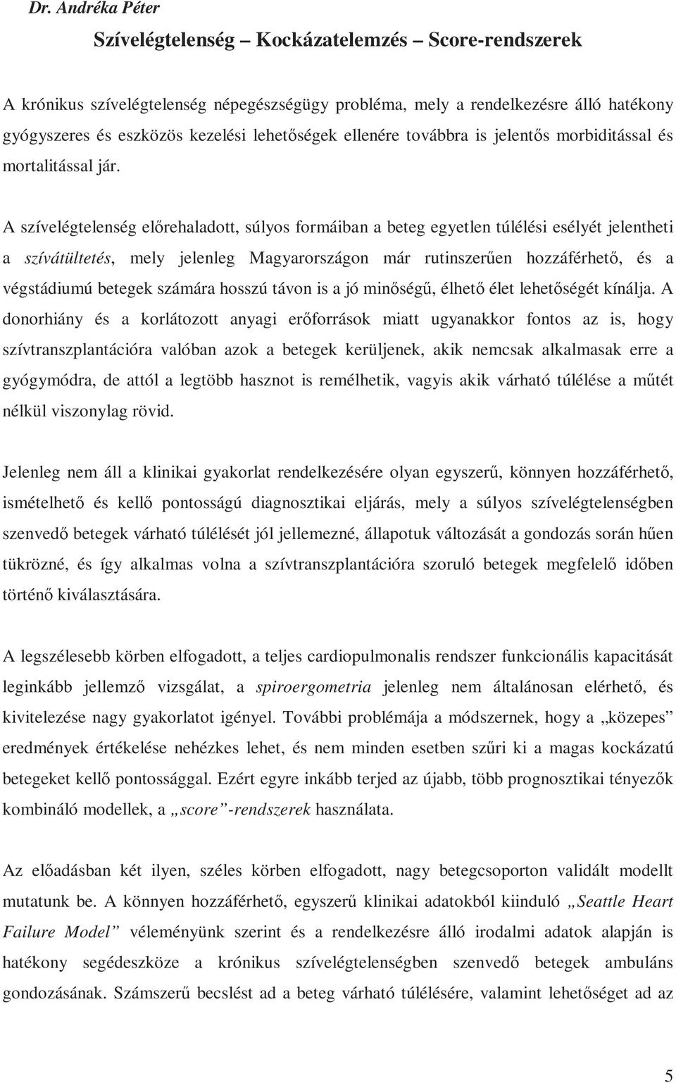 A szívelégtelenség előrehaladott, súlyos formáiban a beteg egyetlen túlélési esélyét jelentheti a szívátültetés, mely jelenleg Magyarországon már rutinszerűen hozzáférhető, és a végstádiumú betegek