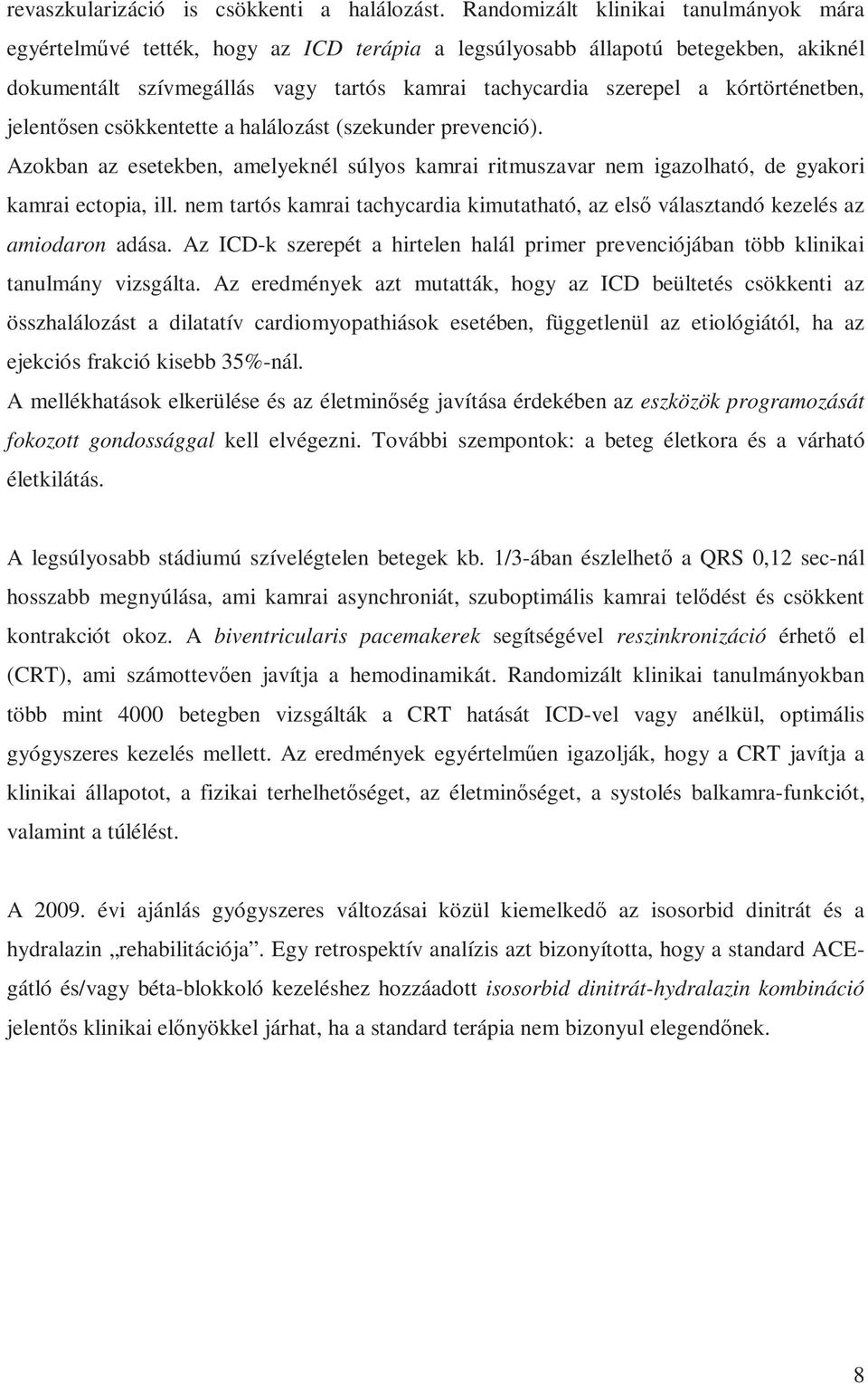 kórtörténetben, jelentősen csökkentette a halálozást (szekunder prevenció). Azokban az esetekben, amelyeknél súlyos kamrai ritmuszavar nem igazolható, de gyakori kamrai ectopia, ill.