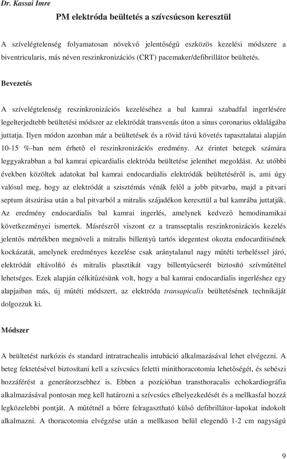 Bevezetés A szívelégtelenség reszinkronizációs kezeléséhez a bal kamrai szabadfal ingerlésére legelterjedtebb beültetési módszer az elektródát transvenás úton a sinus coronarius oldalágába juttatja.