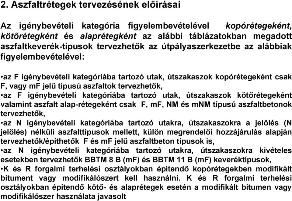 igénybevételi kategóriába tartozó utak, útszakaszok kötőrétegeként valamint aszfalt alap-rétegeként csak F, mf, NM és mnm típusú aszfaltbetonok tervezhetők, az N igénybevételi kategóriába tartozó